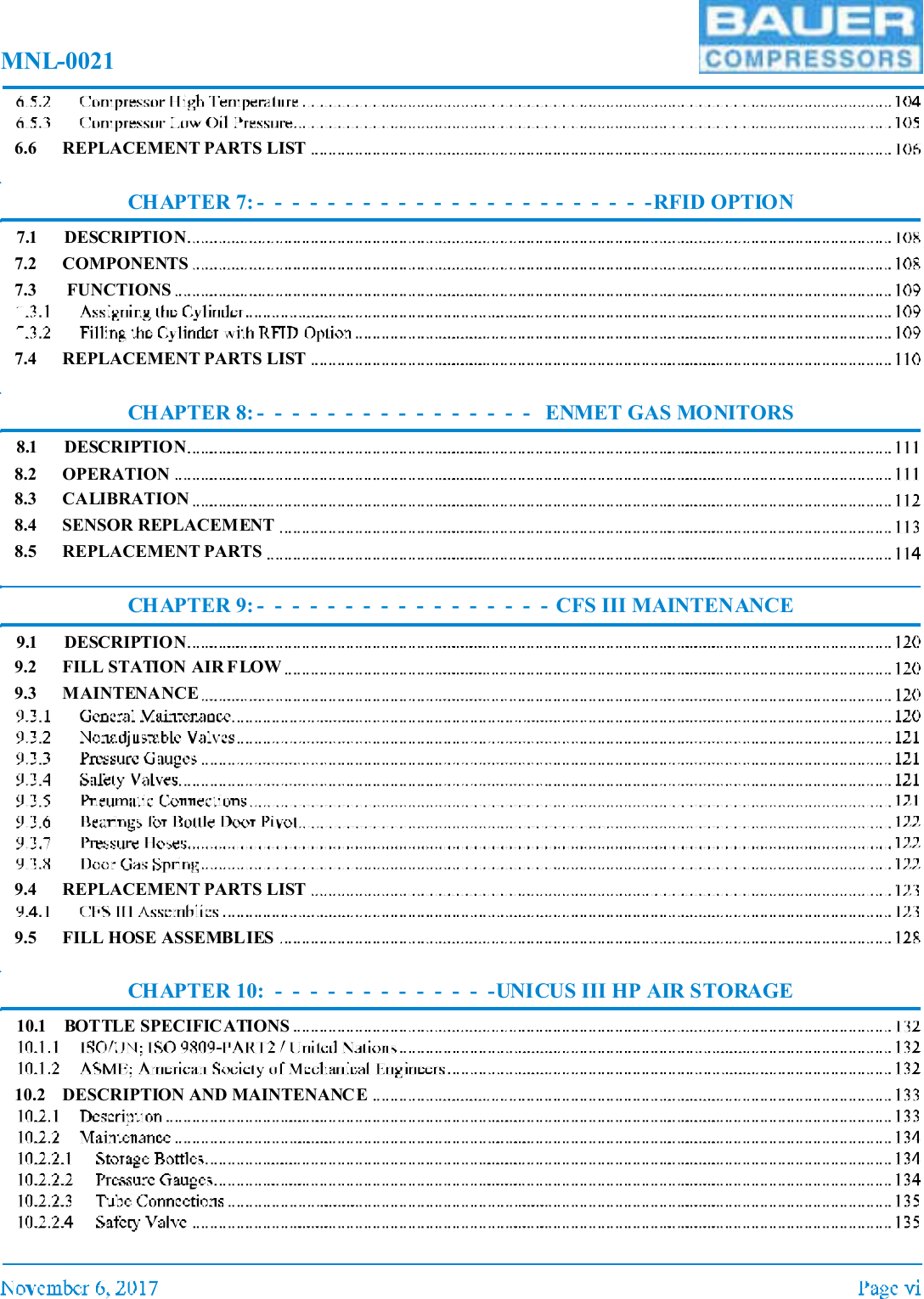 MNL-00216.6 REPLACEMENT PARTS LISTCHAPTER 7: - - - - - - - - - - - - - - - - - - - - - - -RFID OPTION7.1 DESCRIPTION7.2 COMPONENTS7.3 FUNCTIONS7.4 REPLACEMENT PARTS LISTCHAPTER 8: - - - - - - - - - - - - - - - - ENMET GAS MONITORS8.1 DESCRIPTION8.2 OPERATION8.3 CALIBRATION8.4 SENSOR REPLACEMENT8.5 REPLACEMENT PARTSCHAPTER 9: - - - - - - - - - - - - - - - - - CFS III MAINTENANCE9.1 DESCRIPTION9.2 FILL STATION AIR FLOW9.3 MAINTENANCE9.4 REPLACEMENT PARTS LIST9.5 FILL HOSE ASSEMBLIESCHAPTER 10: - - - - - - - - - - - - -UNICUS III HP AIR STORAGE10.1 BOTTLE SPECIFICATIONS10.2 DESCRIPTION AND MAINTENANCE