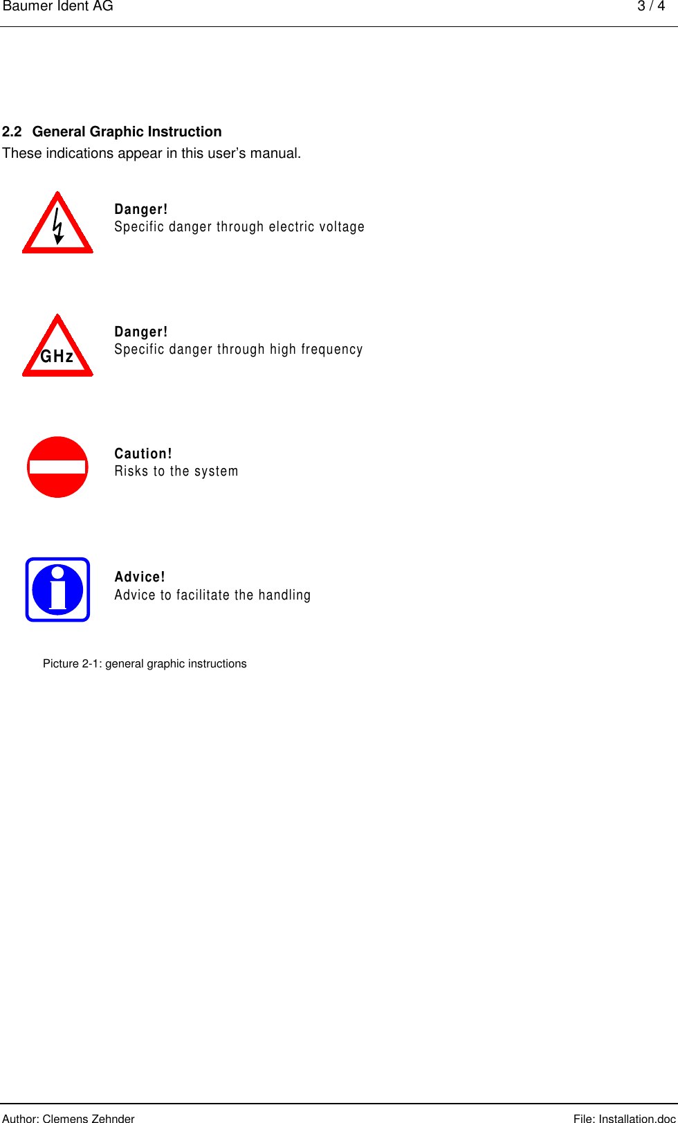 Baumer Ident AG    3 / 4  Author: Clemens Zehnder      File: Installation.doc     2.2  General Graphic Instruction These indications appear in this user’s manual.  Advice!Advice to facilitate the handlingDanger!Specific danger through electric voltageDanger!Specific danger through high frequencyGHzCaution!Risks to the system Picture 2-1: general graphic instructions 