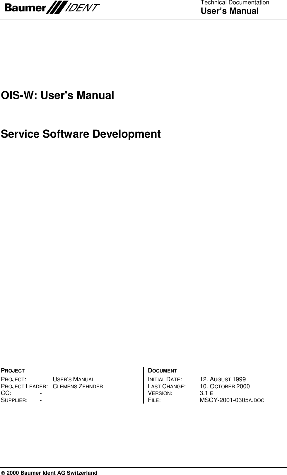  Technical Documentation User’s Manual   2000 Baumer Ident AG Switzerland OIS-W: User&apos;s Manual Service Software Development  PROJECT PROJECT:  USER&apos;S MANUAL PROJECT LEADER: CLEMENS ZEHNDER CC: - SUPPLIER: - DOCUMENT INITIAL DATE:    12. AUGUST 1999 LAST CHANGE:   10. OCTOBER 2000 VERSION:   3.1 E FILE:     MSGY-2001-0305A.DOC  