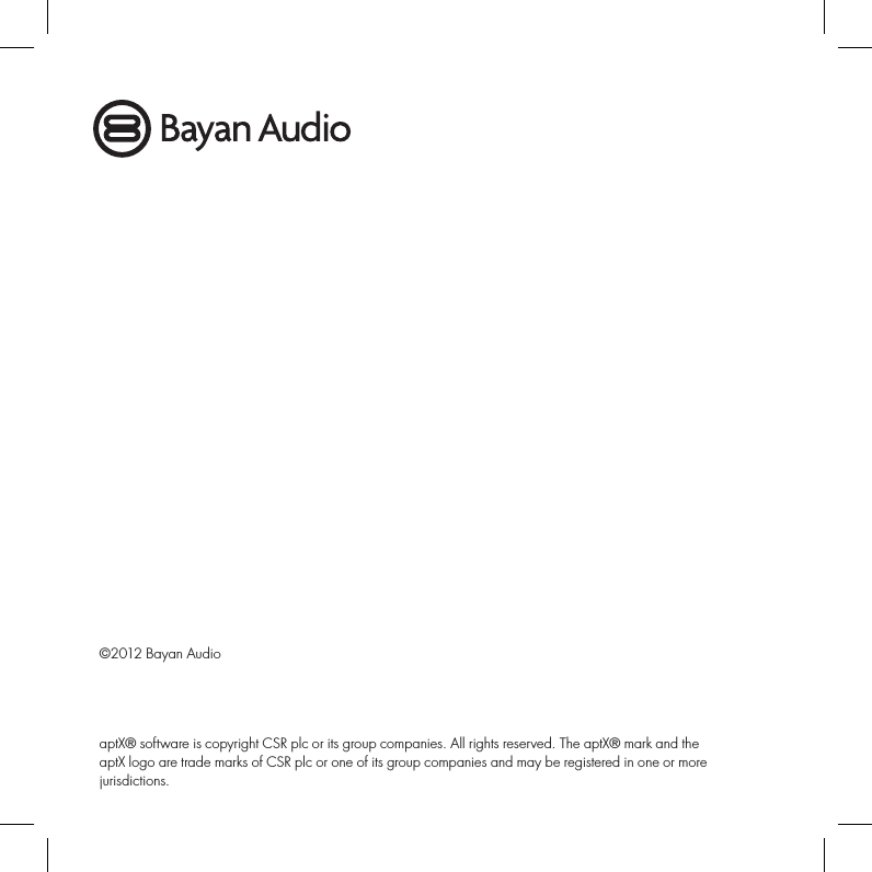 aptX® software is copyright CSR plc or its group companies. All rights reserved. The aptX® mark and the aptX logo are trade marks of CSR plc or one of its group companies and may be registered in one or more jurisdictions.©2012 Bayan Audio