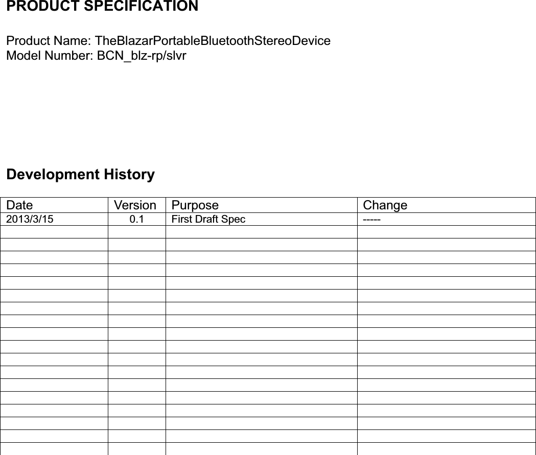 PRODUCT SPECIFICATIONProduct Name: TheBlazarPortableBluetoothStereoDeviceModel Number: BCN_blz-rp/slvrDevelopment HistoryDate Version Purpose Change2013/3/15 0.1 First Draft Spec -----