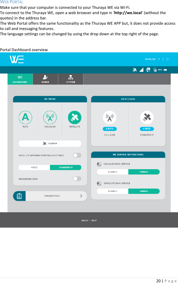 20 | P a g e   WEB PORTAL Make sure that your computer is connected to your Thuraya WE via Wi-Fi. To connect to the Thuraya WE, open a web browser and type in ‘http://we.local‘ (without the quotes) in the address bar.   The Web Portal offers the same functionality as the Thuraya WE APP but, it does not provide access to call and messaging features.  The language settings can be changed by using the drop down at the top right of the page.   Portal Dashboard overview     