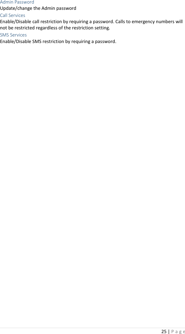 25 | P a g e   Admin Password Update/change the Admin password Call Services Enable/Disable call restriction by requiring a password. Calls to emergency numbers will not be restricted regardless of the restriction setting. SMS Services Enable/Disable SMS restriction by requiring a password.     