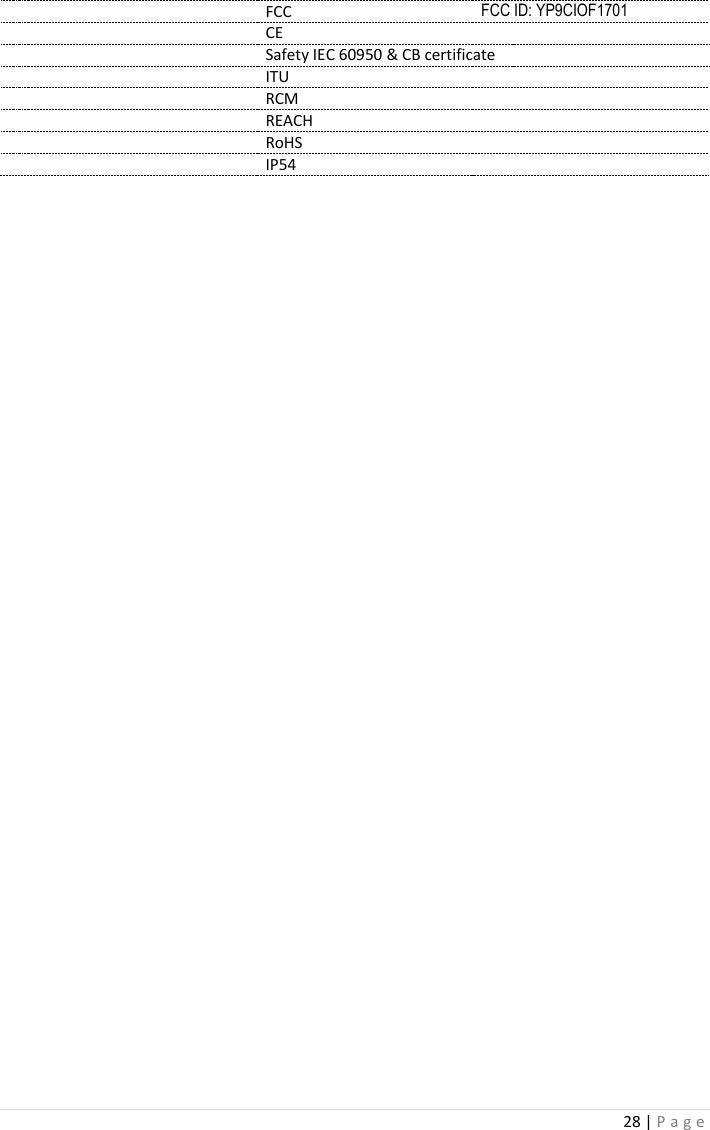 28 | P a g e    FCC  FCC ID: YP9CIOF1701  CE   Safety IEC 60950 &amp; CB certificate   ITU   RCM   REACH   RoHS   IP54       