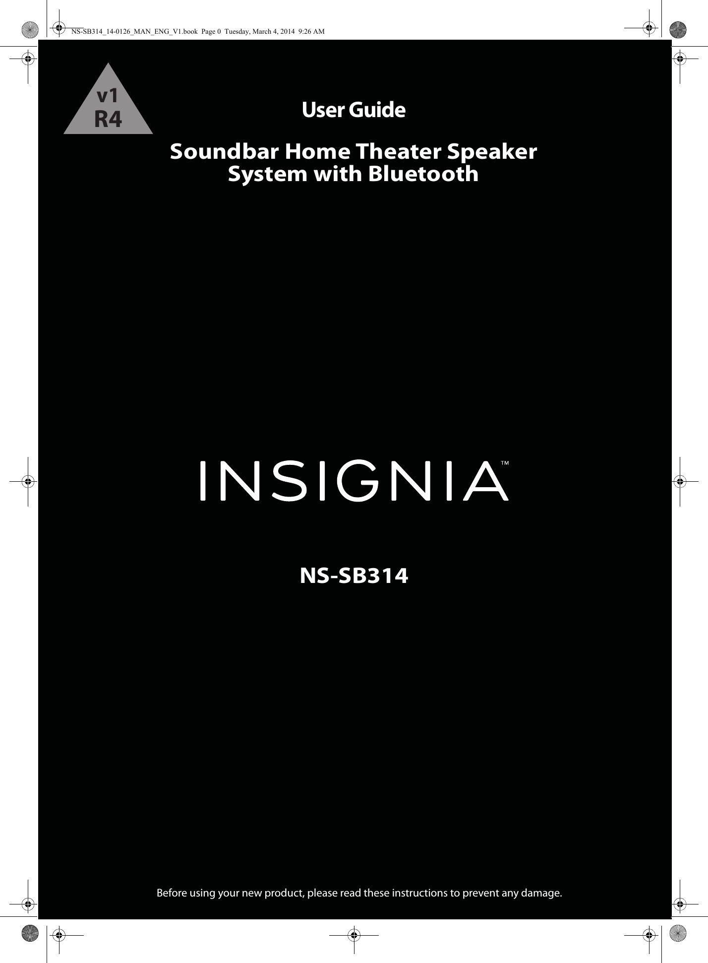 NS-SB314User GuideSoundbar Home Theater Speaker System with BluetoothBefore using your new product, please read these instructions to prevent any damage.NS-SB314_14-0126_MAN_ENG_V1.book  Page 0  Tuesday, March 4, 2014  9:26 AMv1R4