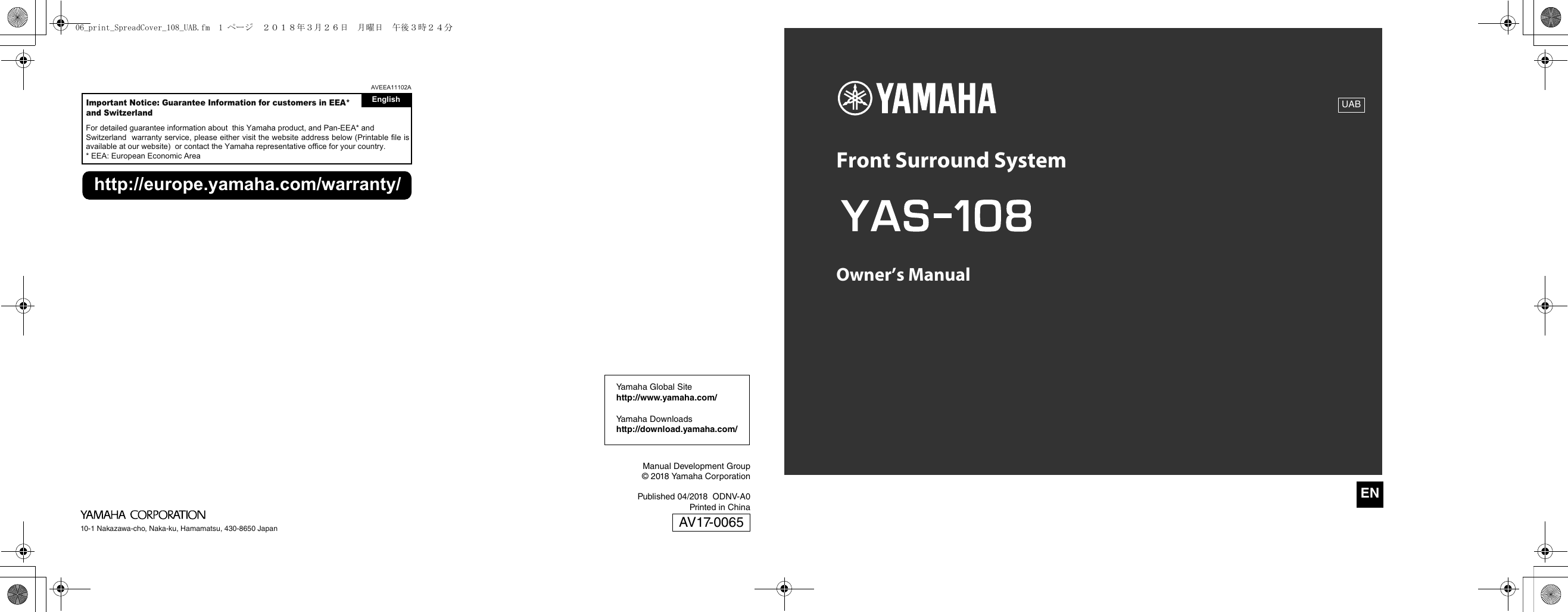 10-1 Nakazawa-cho, Naka-ku, Hamamatsu, 430-8650 Japanhttp://europe.yamaha.com/warranty/AVEEA11102AImportant Notice: Guarantee Information for customers in EEA* and SwitzerlandFor detailed guarantee information about  this Yamaha product, and Pan-EEA* and Switzerland  warranty service, please either visit the website address below (Printable file is available at our website)  or contact the Yamaha representative office for your country.* EEA: European Economic AreaEnglishPublished 04/2018  ODNV-A0Printed in ChinaManual Development Group© 2018 Yamaha CorporationAV17-0065Yamaha Global Sitehttp://www.yamaha.com/Ya m a h a  D o wnloadshttp://download.yamaha.com/UABFront Surround SystemOwner’s ManualEN06_print_SpreadCover_108_UAB.fm  1 ページ  ２０１８年３月２６日　月曜日　午後３時２４分