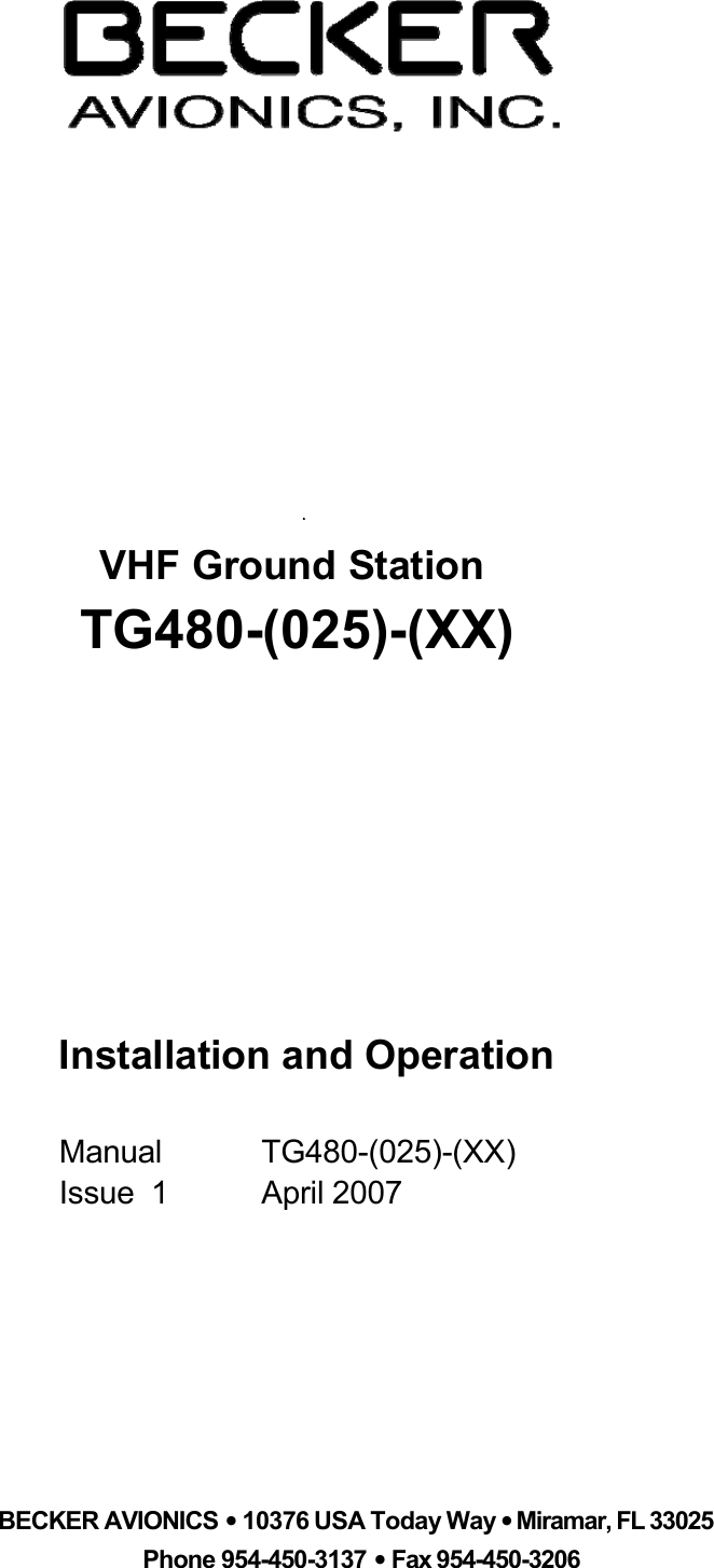Installation and OperationM a n u a l   TG480-(025)- ( X X )Issue  1              A p r i l   2 0 0 7B E C K E R   A V I O N I C S   •  1 0 3 7 6  U S A  T o d a y  W a y  •   M i r a m a r ,   F L   3 3 0 2 5                          Phone  954-450-3137  •  F a x  9 5 4 - 4 5 0 - 3 2 0 6   VHF Ground Station TG480-(025)-(XX)