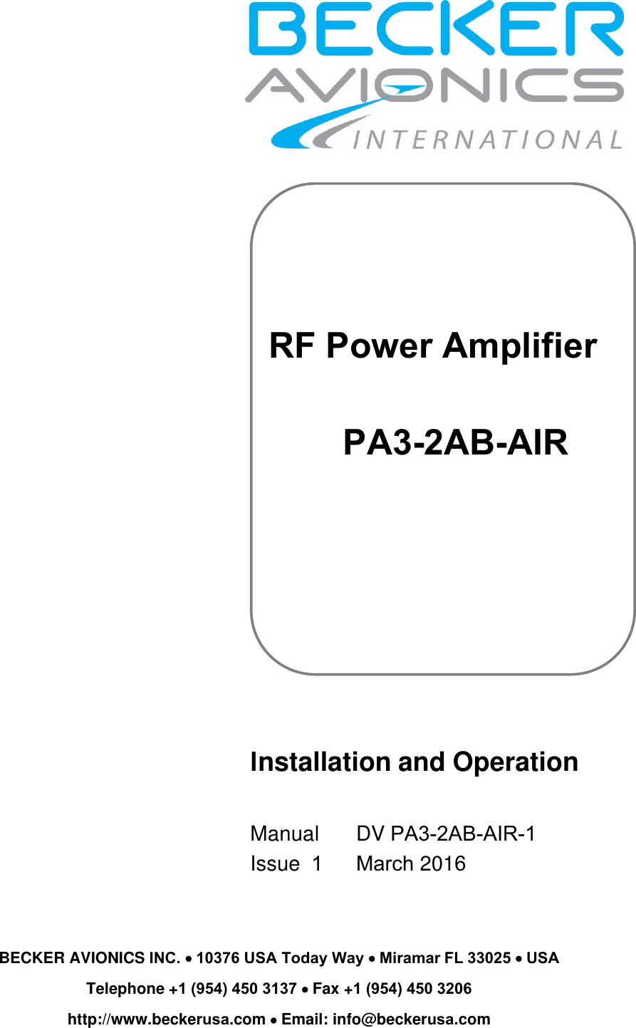 RF Power Amplifier PA3-2AB-AIRlnstallation and Operation Manual Issue 1DV PA3-2AB-AIR-1March 2016BECKER AVIONICS INC.  10376 USA Today Way  Miramar FL 33025  USATelephone +1 (954) 450 3137  Fax +1 (954) 450 3206http://www.beckerusa.com  Email: info@beckerusa.com