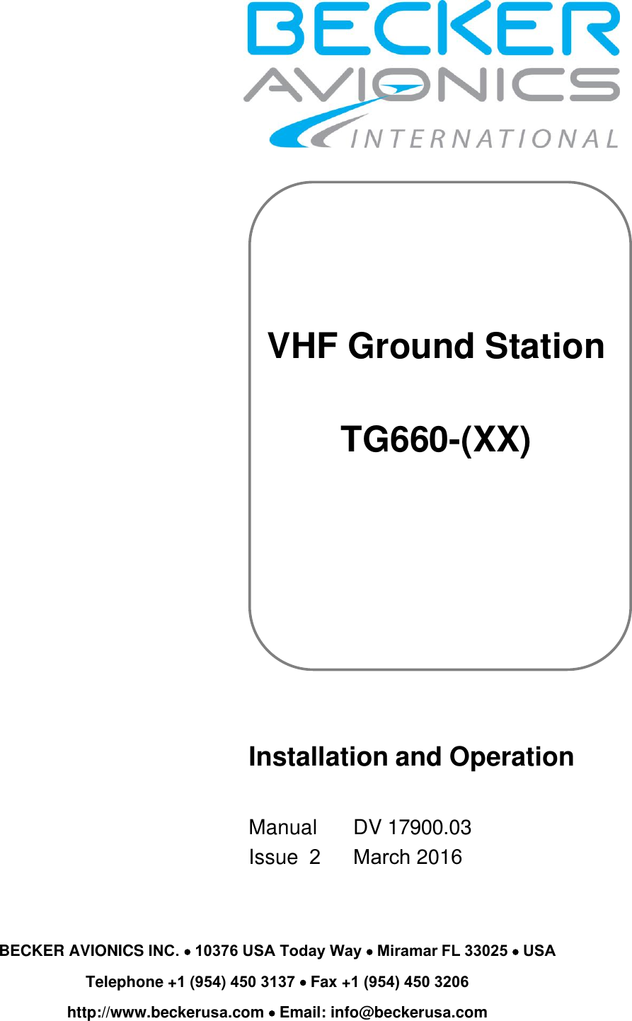 VHF Ground Station TG660-(XX) Installation and Operation Manual Issue  2DV 17900.03 March 2016BECKER AVIONICS INC.  10376 USA Today Way  Miramar FL 33025  USATelephone +1 (954) 450 3137  Fax +1 (954) 450 3206http://www.beckerusa.com  Email: info@beckerusa.com