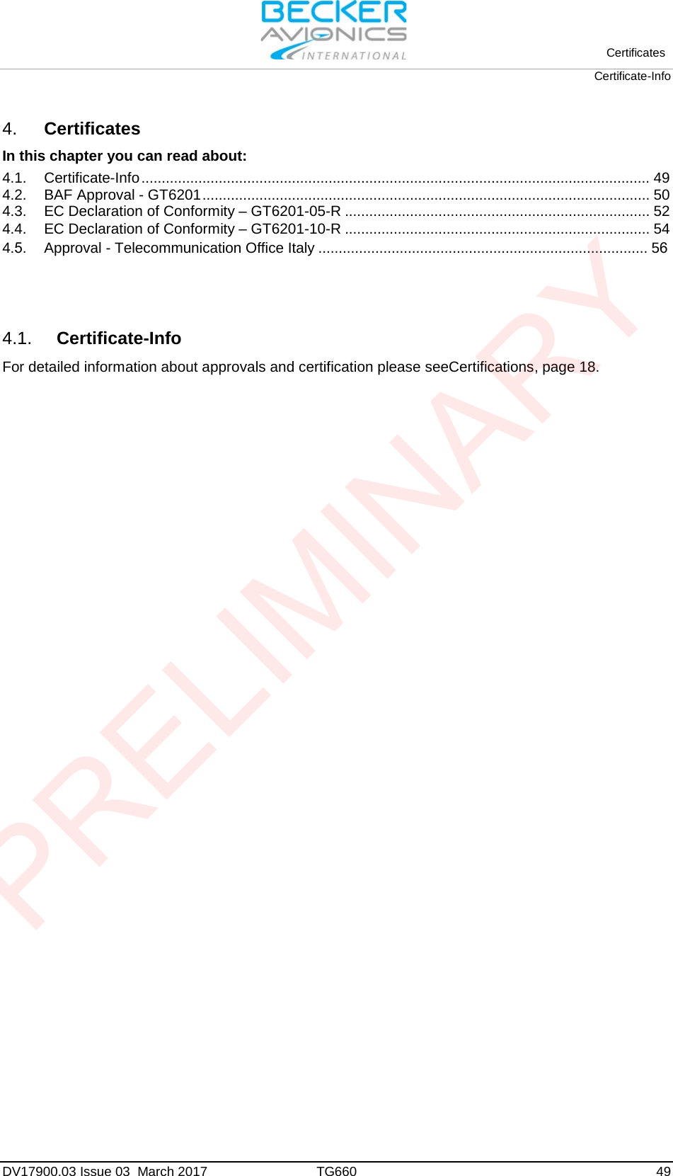 Certificates Certificate-Info DV17900.03 Issue 03  March 2017 TG660 49 4. CertificatesIn this chapter you can read about: 4.1. Certificate-Info ............................................................................................................................. 49 4.2. BAF Approval - GT6201 .............................................................................................................. 50 4.3. EC Declaration of Conformity – GT6201-05-R ........................................................................... 52 4.4. EC Declaration of Conformity – GT6201-10-R ........................................................................... 54 4.5. Approval - Telecommunication Office Italy ................................................................................. 56 4.1. Certificate-Info For detailed information about approvals and certification please seeCertifications, page 18. PRELIMINARY