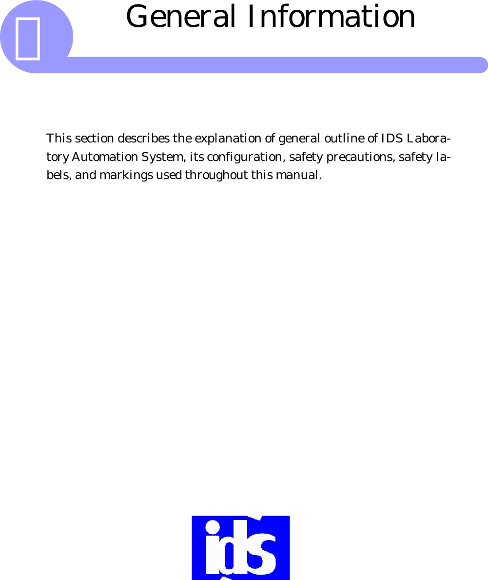 This section describes the explanation of general outline of IDS Labora-tory Automation System, its configuration, safety precautions, safety la-bels, and markings used throughout this manual.General InformationＡ