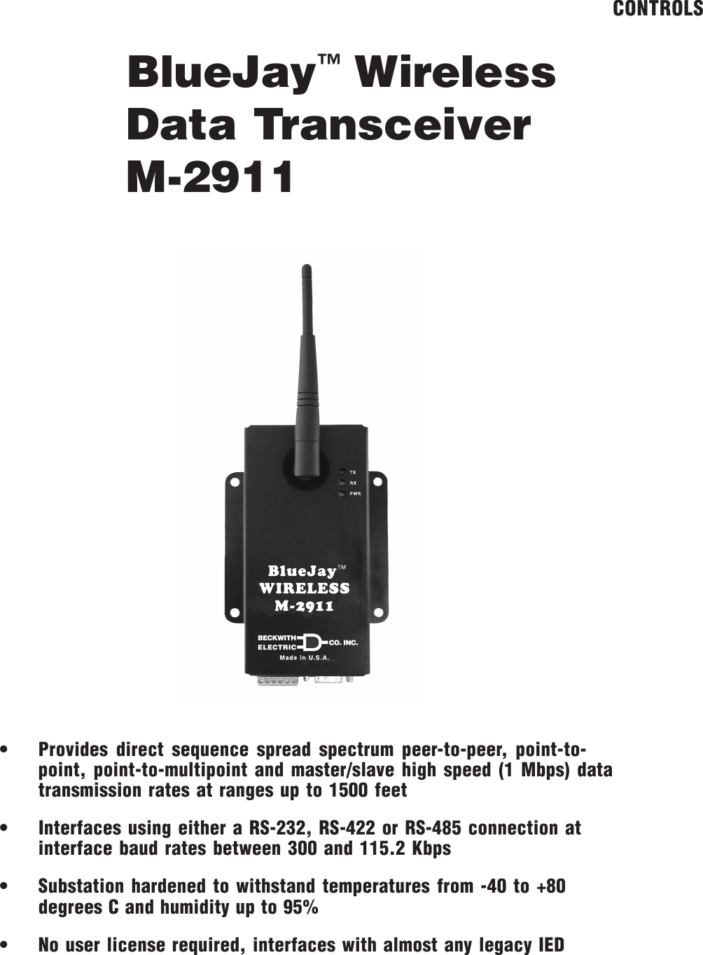 BlueJay™ WirelessData TransceiverM-2911CONTROLS• Provides direct sequence spread spectrum peer-to-peer, point-to-point, point-to-multipoint and master/slave high speed (1 Mbps) datatransmission rates at ranges up to 1500 feet• Interfaces using either a RS-232, RS-422 or RS-485 connection atinterface baud rates between 300 and 115.2 Kbps• Substation hardened to withstand temperatures from -40 to +80degrees C and humidity up to 95%• No user license required, interfaces with almost any legacy IED
