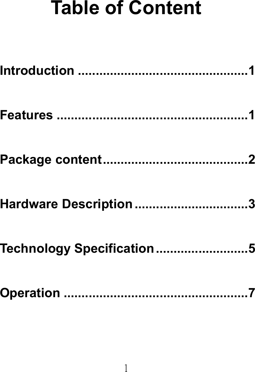  1 Table of Content   Introduction ................................................1 Features ......................................................1 Package content.........................................2 Hardware Description ................................3 Technology Specification ..........................5 Operation ....................................................7 
