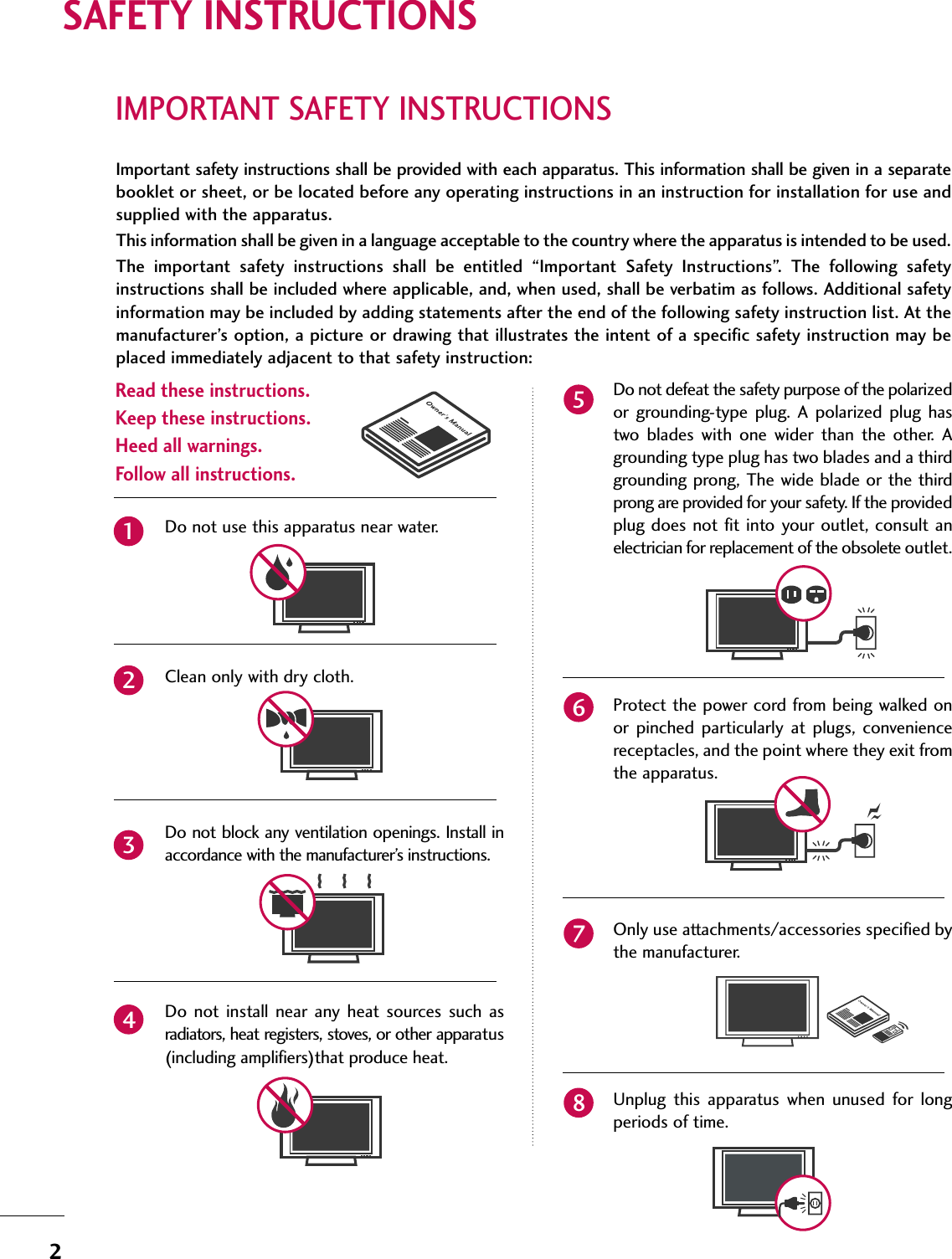 2IMPORTANT SAFETY INSTRUCTIONSSAFETY INSTRUCTIONSImportant safety instructions shall be provided with each apparatus. This information shall be given in a separatebooklet or sheet, or be located before any operating instructions in an instruction for installation for use andsupplied with the apparatus. This information shall be given in a language acceptable to the country where the apparatus is intended to be used. The  important  safety  instructions  shall  be  entitled  “Important  Safety  Instructions”.  The  following  safetyinstructions shall be included where applicable, and, when used, shall be verbatim as follows. Additional safetyinformation may be included by adding statements after the end of the following safety instruction list. At themanufacturer’s option, a picture or drawing that illustrates the intent of a specific safety instruction may beplaced immediately adjacent to that safety instruction:Read these instructions.Keep these instructions.Heed all warnings.Follow all instructions.Do not use this apparatus near water.Clean only with dry cloth.Do not block any ventilation openings. Install inaccordance with the manufacturer’s instructions.Do  not  install  near any heat  sources such  asradiators, heat registers, stoves, or other apparatus(including amplifiers)that produce heat.Do not defeat the safety purpose of the polarizedor  grounding-type  plug.  A  polarized plug  hastwo  blades  with  one  wider  than  the  other.  Agrounding type plug has two blades and a thirdgrounding prong, The wide blade or the thirdprong are provided for your safety. If the providedplug does not fit  into your outlet, consult anelectrician for replacement of the obsolete outlet.Protect the  power  cord  from  being walked onor  pinched  particularly  at  plugs,  conveniencereceptacles, and the point where they exit fromthe apparatus.Only use attachments/accessories specified bythe manufacturer.Unplug  this  apparatus  when  unused  for  longperiods of time.12345678