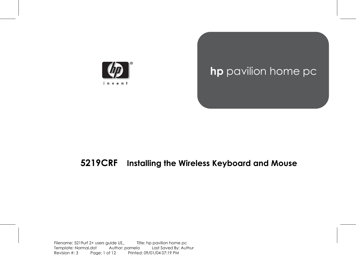    Filename: 5219urf 2+ users guide US_            Title: hp pavilion home pc Template: Normal.dot      Author: pamela      Last Saved By: Authur Revision #: 3      Page: 1 of 12      Printed: 09/01/04 07:19 PM   hp pavilion home pc  5219CRF  Installing the Wireless Keyboard and Mouse    