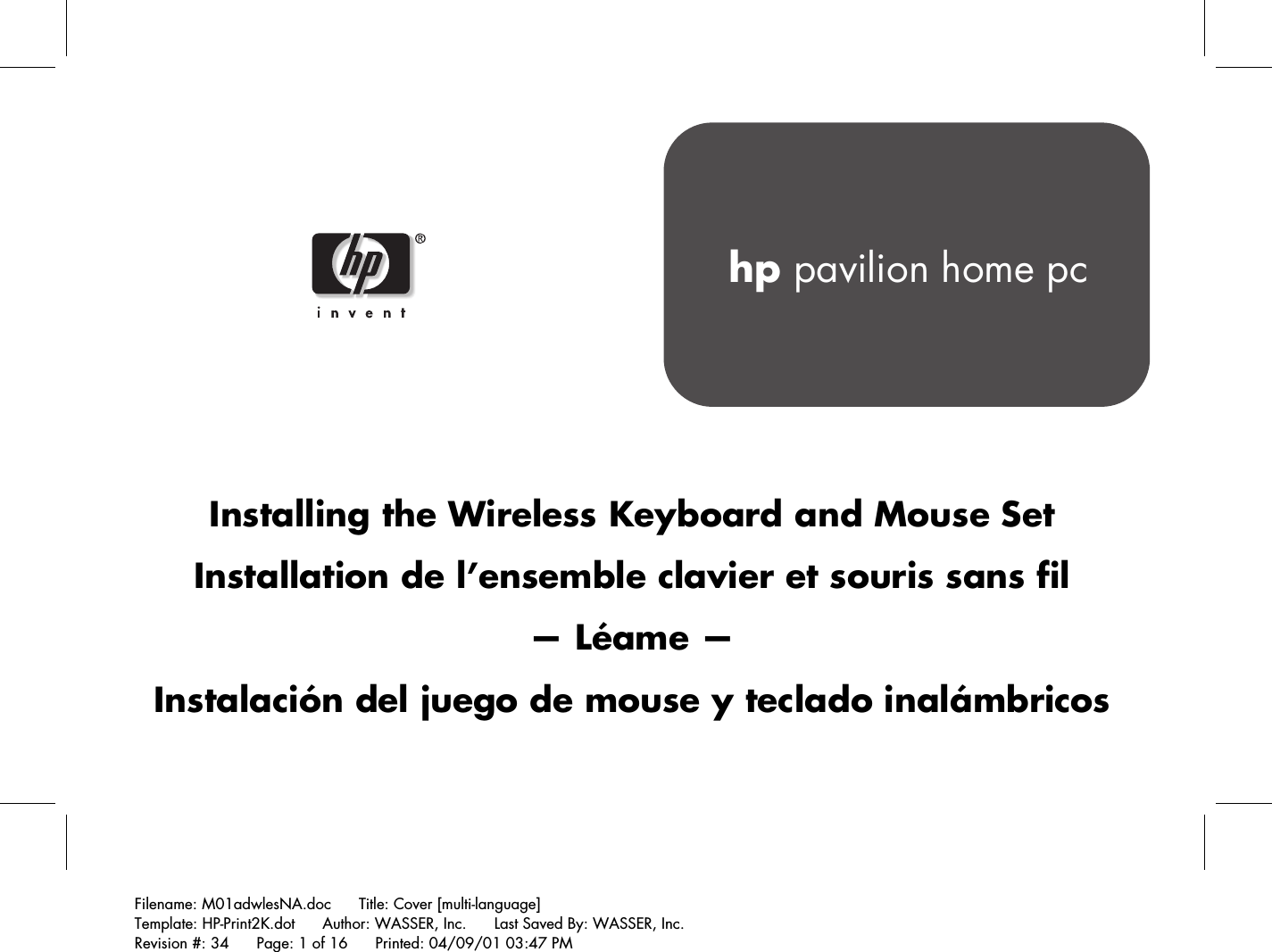 Filename: M01adwlesNA.doc      Title: Cover [multi-language]Template: HP-Print2K.dot      Author: WASSER, Inc.      Last Saved By: WASSER, Inc.Revision #: 34      Page: 1 of 16      Printed: 04/09/01 03:47 PMhp pavilion home pcInstalling the Wireless Keyboard and Mouse SetInstallation de l’ensemble clavier et souris sans fil— Léame —Instalación del juego de mouse y teclado inalámbricos