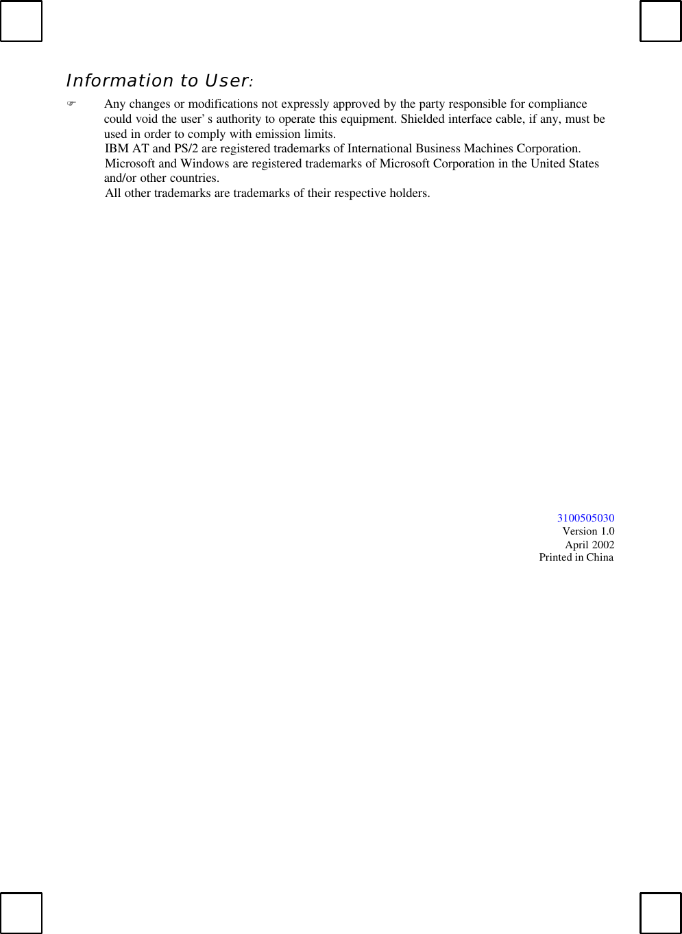 Information to User:FAny changes or modifications not expressly approved by the party responsible for compliancecould void the user’s authority to operate this equipment. Shielded interface cable, if any, must beused in order to comply with emission limits.IBM AT and PS/2 are registered trademarks of International Business Machines Corporation.Microsoft and Windows are registered trademarks of Microsoft Corporation in the United Statesand/or other countries.All other trademarks are trademarks of their respective holders.3100505030Version 1.0April 2002Printed in China