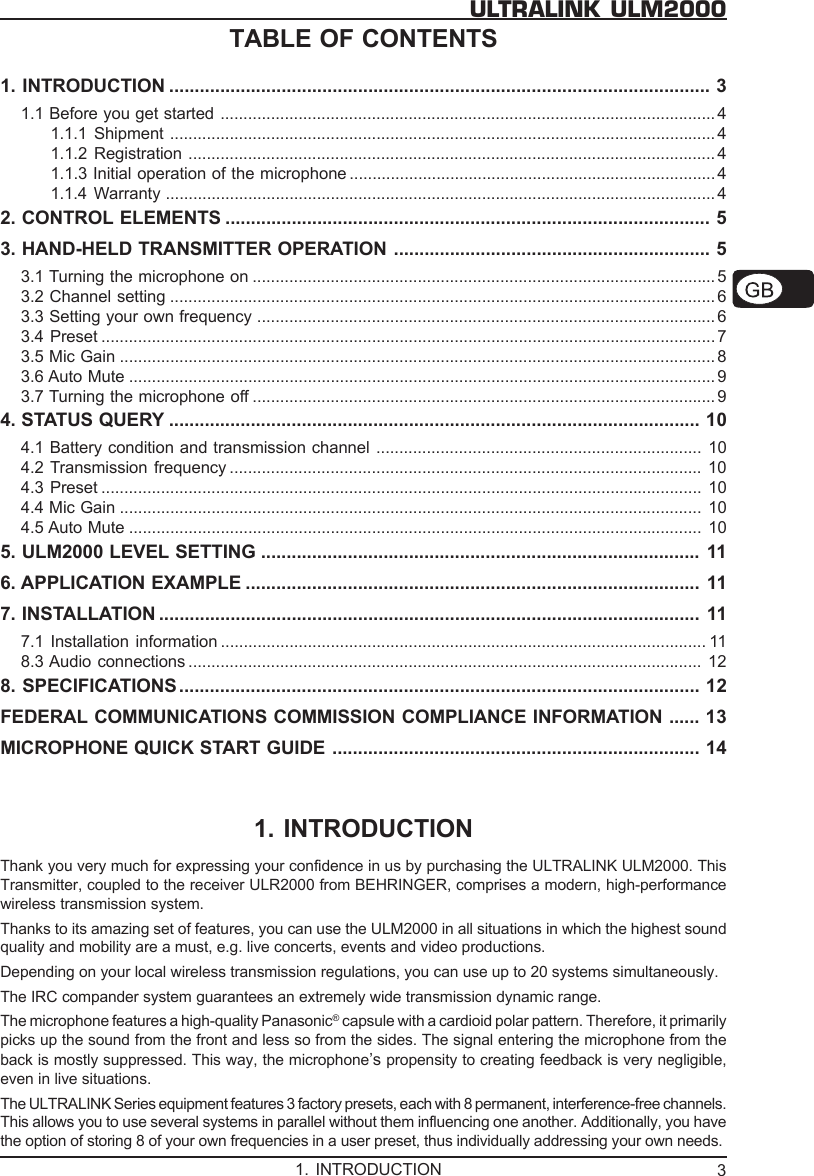 3ULTRALINK ULM2000TABLE OF CONTENTS1. INTRODUCTION .......................................................................................................... 31.1 Before you get started ............................................................................................................ 41.1.1 Shipment ....................................................................................................................... 41.1.2 Registration ................................................................................................................... 41.1.3 Initial operation of the microphone ................................................................................ 41.1.4 Warranty ........................................................................................................................ 42. CONTROL ELEMENTS ............................................................................................... 53. HAND-HELD TRANSMITTER OPERATION .............................................................. 53.1 Turning the microphone on ..................................................................................................... 53.2 Channel setting ....................................................................................................................... 63.3 Setting your own frequency .................................................................................................... 63.4 Preset ...................................................................................................................................... 73.5 Mic Gain .................................................................................................................................. 83.6 Auto Mute ................................................................................................................................ 93.7 Turning the microphone off ..................................................................................................... 94. STATUS QUERY ........................................................................................................ 104.1 Battery condition and transmission channel ....................................................................... 104.2 Transmission frequency ....................................................................................................... 104.3 Preset ................................................................................................................................... 104.4 Mic Gain ............................................................................................................................... 104.5 Auto Mute ............................................................................................................................. 105. ULM2000 LEVEL SETTING ...................................................................................... 116. APPLICATION EXAMPLE ......................................................................................... 117. INSTALLATION .......................................................................................................... 117.1 Installation information .......................................................................................................... 118.3 Audio connections ................................................................................................................ 128. SPECIFICATIONS ...................................................................................................... 12FEDERAL COMMUNICATIONS COMMISSION COMPLIANCE INFORMATION ...... 13MICROPHONE QUICK START GUIDE ........................................................................ 141. INTRODUCTIONThank you very much for expressing your confidence in us by purchasing the ULTRALINK ULM2000. ThisTransmitter, coupled to the receiver ULR2000 from BEHRINGER, comprises a modern, high-performancewireless transmission system.Thanks to its amazing set of features, you can use the ULM2000 in all situations in which the highest soundquality and mobility are a must, e.g. live concerts, events and video productions.Depending on your local wireless transmission regulations, you can use up to 20 systems simultaneously.The IRC compander system guarantees an extremely wide transmission dynamic range.The microphone features a high-quality Panasonic&reg; capsule with a cardioid polar pattern. Therefore, it primarilypicks up the sound from the front and less so from the sides. The signal entering the microphone from theback is mostly suppressed. This way, the microphone&rsquo;s propensity to creating feedback is very negligible,even in live situations.The ULTRALINK Series equipment features 3 factory presets, each with 8 permanent, interference-free channels.This allows you to use several systems in parallel without them influencing one another. Additionally, you havethe option of storing 8 of your own frequencies in a user preset, thus individually addressing your own needs.1. INTRODUCTION
