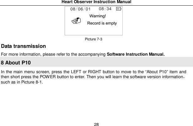 Heart Observer Instruction Manual28Picture 7-3Data transmissionFor more information, please refer to the accompanying Software Instruction Manual.8 About P10In the main menu screen, press the LEFT or RIGHT button to move to the &ldquo;About P10&rdquo; item andthen short press the POWER button to enter. Then you will learn the software version informationsuch as in Picture 8-1.