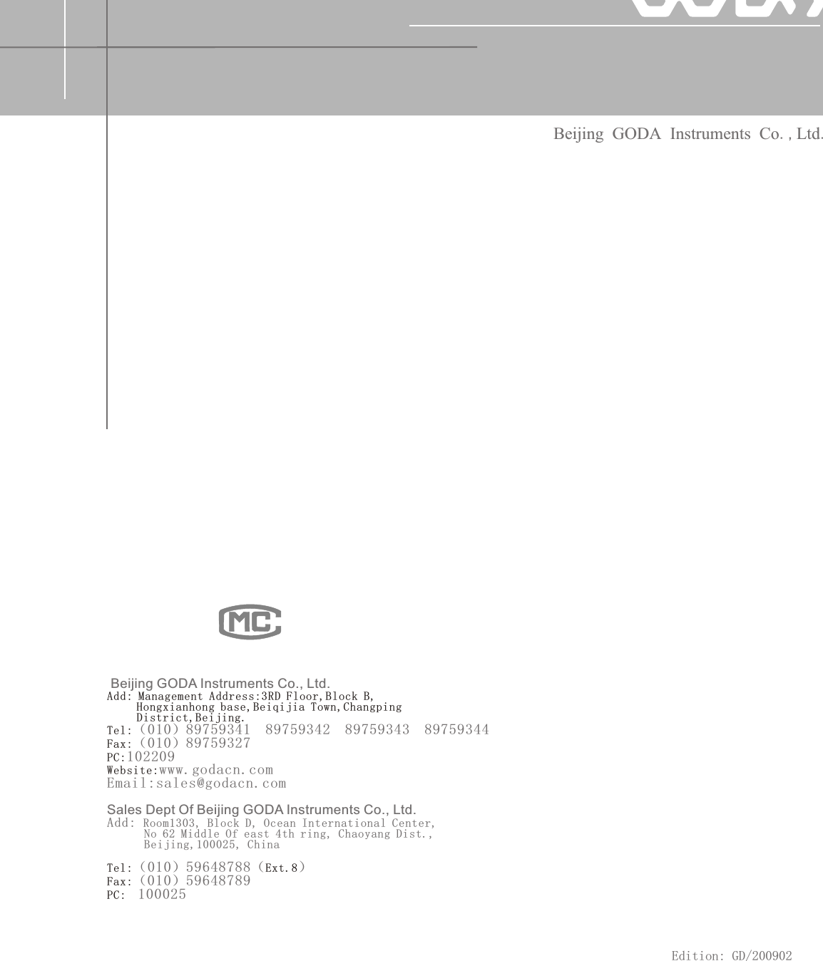 Beijing GODA Instruments Co.,Ltd.Edition: GD/200902 Beijing GODA Instruments Co., Ltd. （010）89759341  89759342  89759343  89759344（010）89759327102209www.godacn.comEmail:sales@godacn.comSales Dept Of Beijing GODA Instruments Co., Ltd. Add: Room1303, Block D, Ocean International Center,      No 62 Middle Of east 4th ring, Chaoyang Dist.,      Beijing,100025, China（010）59648788（ ）（010）59648789100025Add: Management Address:3RD Floor,Block B,     Hongxianhong base,Beiqijia Town,Changping      District,Beijing. Tel:Fax:PC:Website:Tel: Ext.8Fax:PC:  
