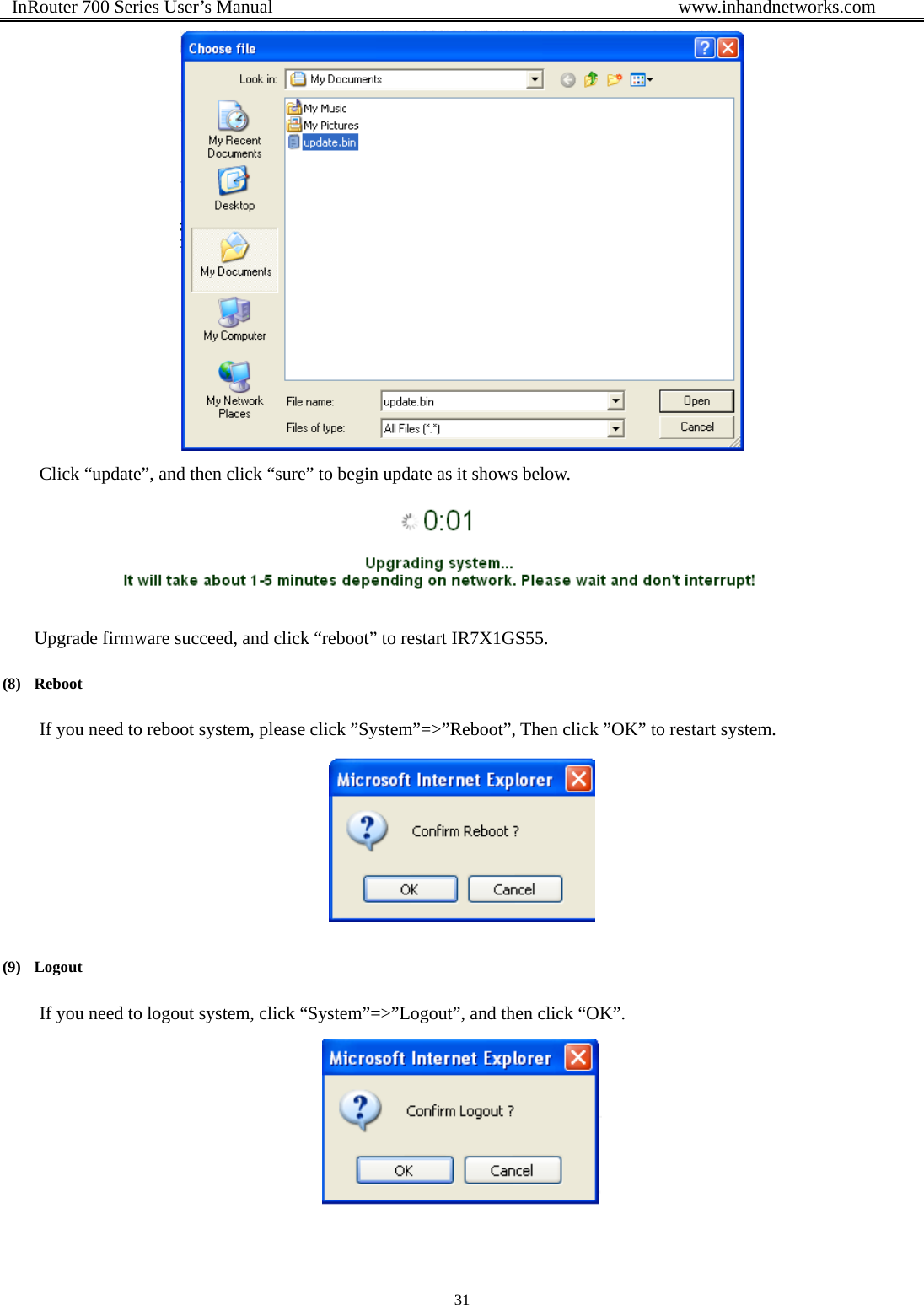  InRouter 700 Series User’s Manual                                            www.inhandnetworks.com 31   Click “update”, and then click “sure” to begin update as it shows below.  Upgrade firmware succeed, and click “reboot” to restart IR7X1GS55. (8) Reboot If you need to reboot system, please click ”System”=&gt;”Reboot”, Then click ”OK” to restart system.  (9) Logout If you need to logout system, click “System”=&gt;”Logout”, and then click “OK”.  