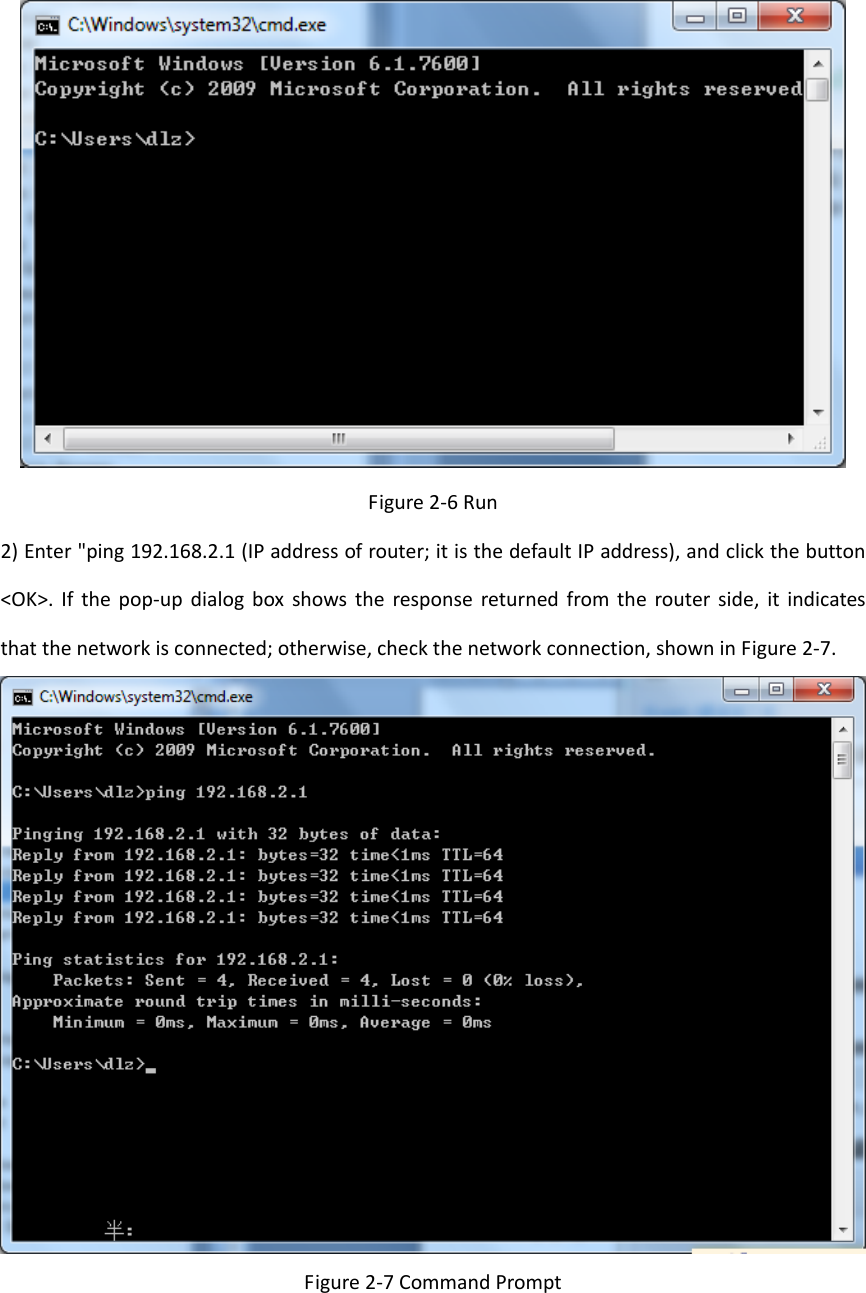 Figure2‐6Run2)Enter"ping192.168.2.1(IPaddressofrouter;itisthedefaultIPaddress),andclickthebutton<OK>.Ifthepop‐updialogboxshowstheresponsereturnedfromtherouterside,itindicatesthatthenetworkisconnected;otherwise,checkthenetworkconnection,showninFigure2‐7.Figure2‐7CommandPrompt