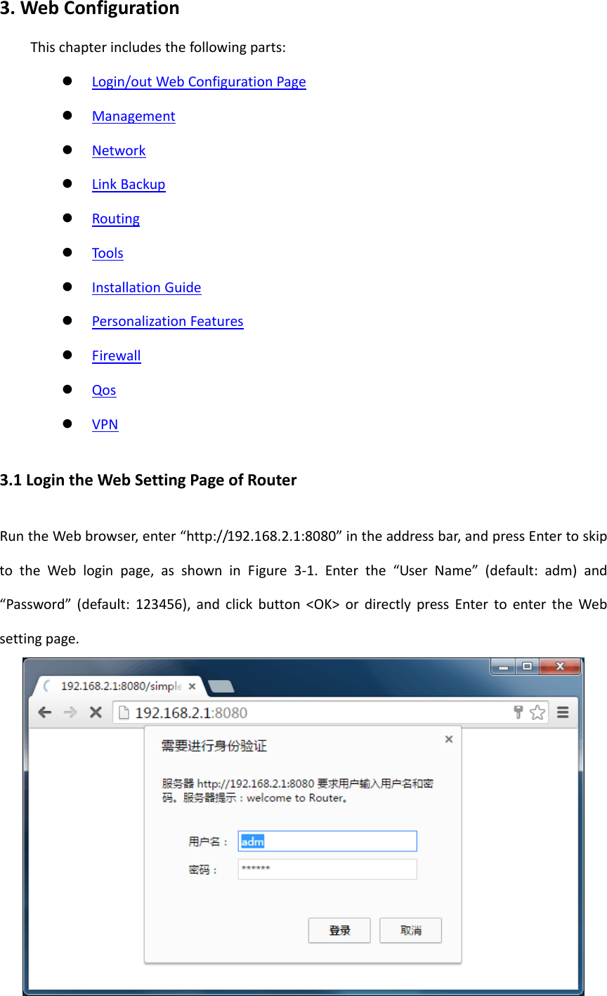 3.WebConfigurationThischapterincludesthefollowingparts: Login/outWebConfigurationPage Management Network LinkBackup Routing Tools InstallationGuide PersonalizationFeatures Firewall Qos VPN3.1LogintheWebSettingPageofRouterRuntheWebbrowser,enter&ldquo;http://192.168.2.1:8080&rdquo;intheaddressbar,andpressEntertoskiptotheWebloginpage,asshowninFigure3‐1.Enterthe&ldquo;UserName&rdquo;(default:adm)and&ldquo;Password&rdquo;(default:123456),andclickbutton<OK>ordirectlypressEntertoentertheWebsettingpage.