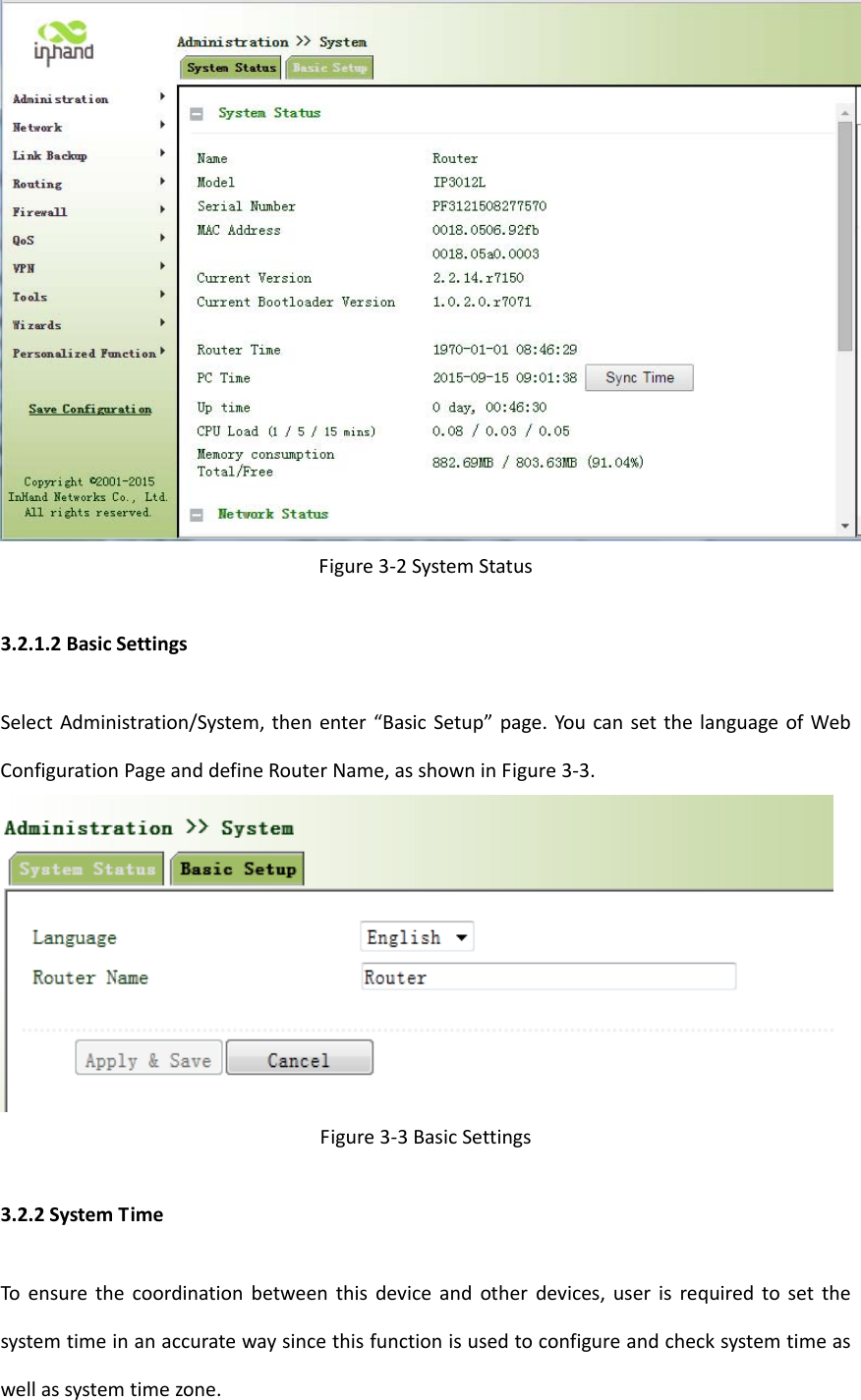 Figure3‐2SystemStatus3.2.1.2BasicSettingsSelectAdministration/System,thenenter&ldquo;BasicSetup&rdquo;page.YoucansetthelanguageofWebConfigurationPageanddefineRouterName,asshowninFigure3‐3.Figure3‐3BasicSettings3.2.2SystemTimeToensurethecoordinationbetweenthisdeviceandotherdevices,userisrequiredtosetthesystemtimeinanaccuratewaysincethisfunctionisusedtoconfigureandchecksystemtimeaswellassystemtimezone.