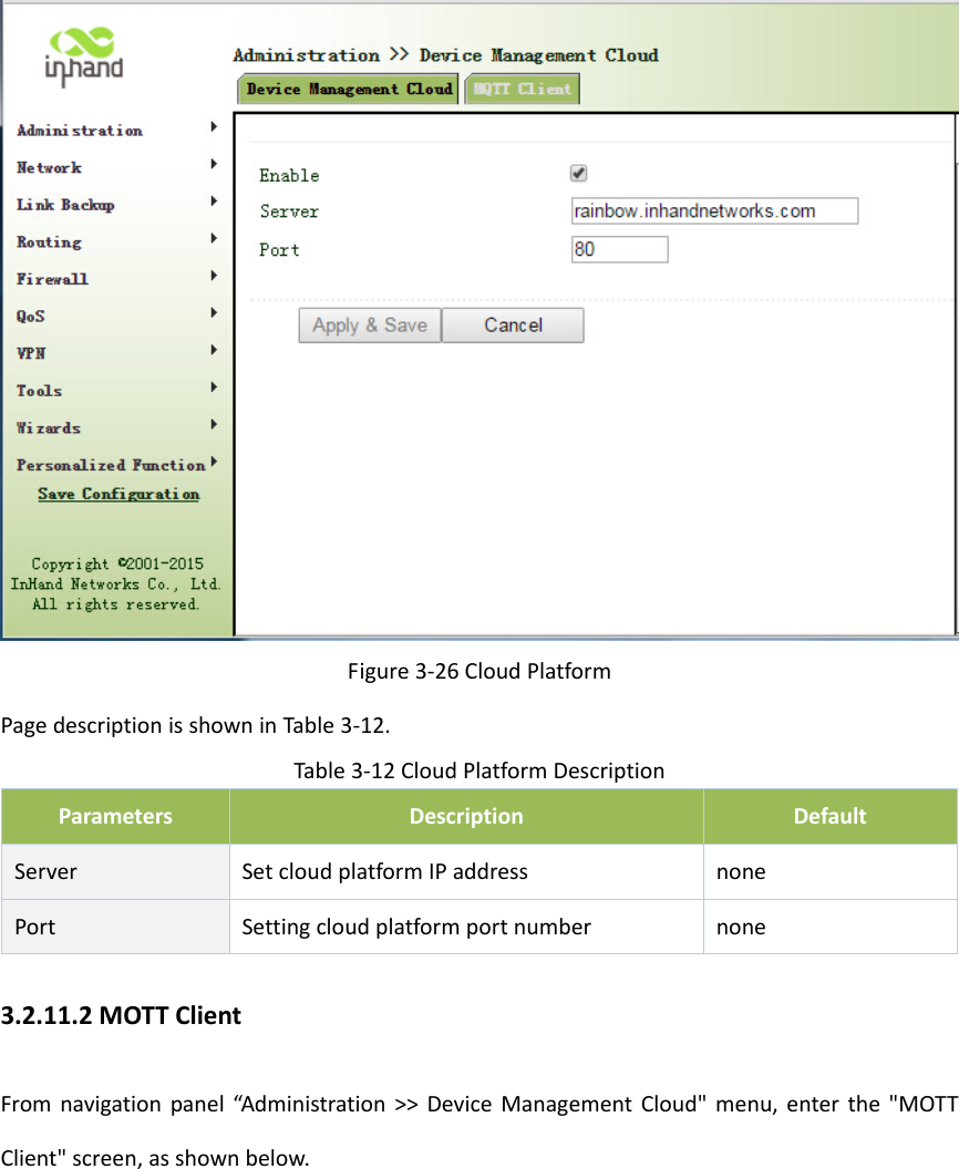 Figure3‐26CloudPlatformPagedescriptionisshowninTable3‐12.Table3‐12CloudPlatformDescriptionParametersDescriptionDefaultServer SetcloudplatformIPaddress nonePortSettingcloudplatformportnumbernone3.2.11.2MOTTClientFromnavigationpanel&ldquo;Administration>>DeviceManagementCloud"menu,enterthe"MOTTClient"screen,asshownbelow.
