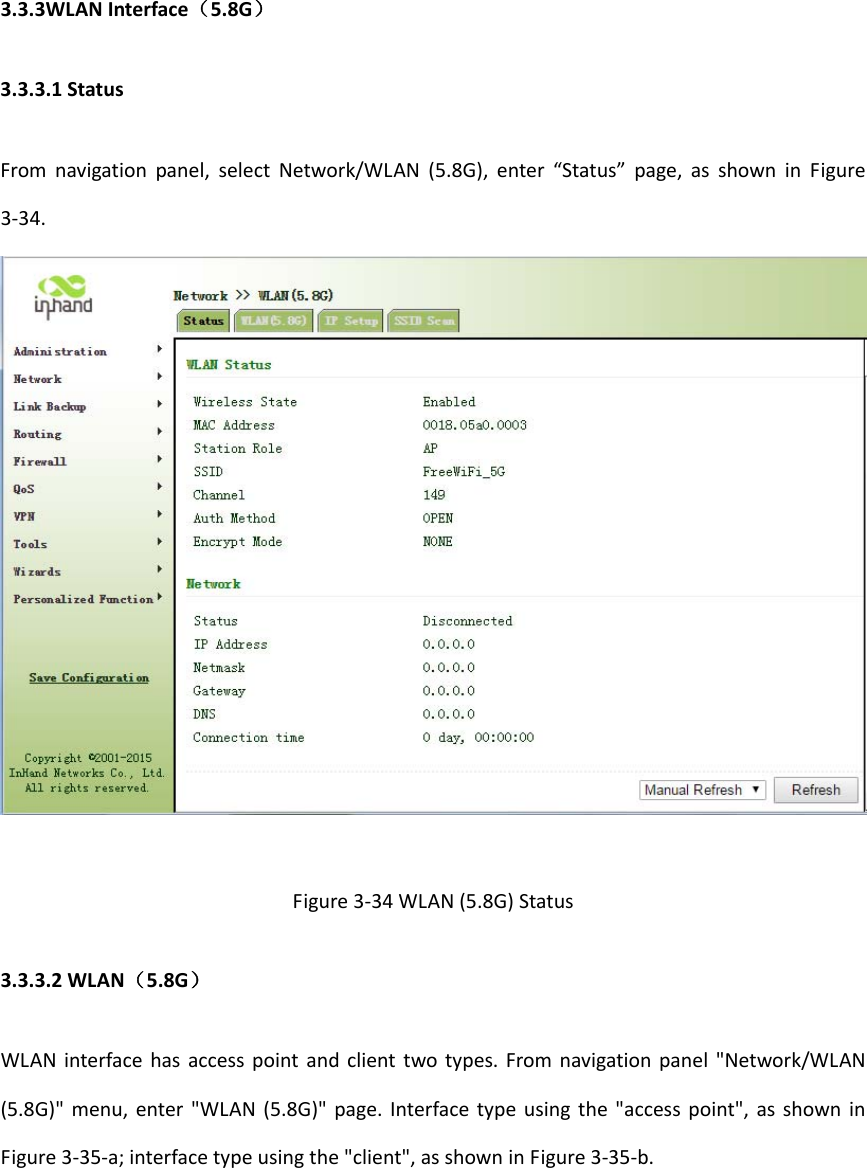 3.3.3WLANInterface（5.8G）3.3.3.1StatusFromnavigationpanel,selectNetwork/WLAN(5.8G),enter&ldquo;Status&rdquo;page,asshowninFigure3‐34.Figure3‐34WLAN(5.8G)Status3.3.3.2WLAN（5.8G）WLANinterfacehasaccesspointandclienttwotypes.Fromnavigationpanel"Network/WLAN(5.8G)"menu,enter"WLAN(5.8G)"page.Interfacetypeusingthe"accesspoint",asshowninFigure3‐35‐a;interfacetypeusingthe"client",asshowninFigure3‐35‐b.