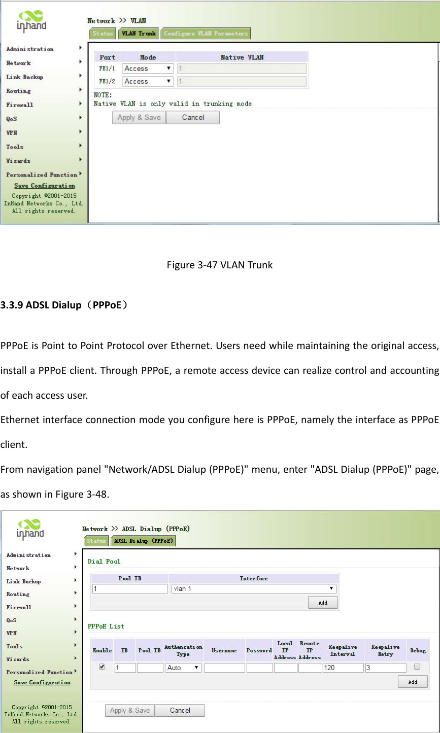 Figure3‐47VLANTrunk3.3.9ADSLDialup（PPPoE）PPPoEisPointtoPointProtocoloverEthernet.Usersneedwhilemaintainingtheoriginalaccess,installaPPPoEclient.ThroughPPPoE,aremoteaccessdevicecanrealizecontrolandaccountingofeachaccessuser.EthernetinterfaceconnectionmodeyouconfigurehereisPPPoE,namelytheinterfaceasPPPoEclient.Fromnavigationpanel"Network/ADSLDialup(PPPoE)"menu,enter"ADSLDialup(PPPoE)"page,asshowninFigure3‐48.