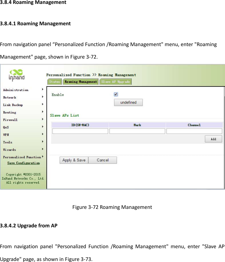 3.8.4RoamingManagement3.8.4.1RoamingManagementFromnavigationpanel&ldquo;PersonalizedFunction/RoamingManagement"menu,enter"RoamingManagement"page,showninFigure3‐72.Figure3‐72RoamingManagement3.8.4.2UpgradefromAPFromnavigationpanel"PersonalizedFunction/RoamingManagement"menu,enter"SlaveAPUpgrade"page,asshowninFigure3‐73.