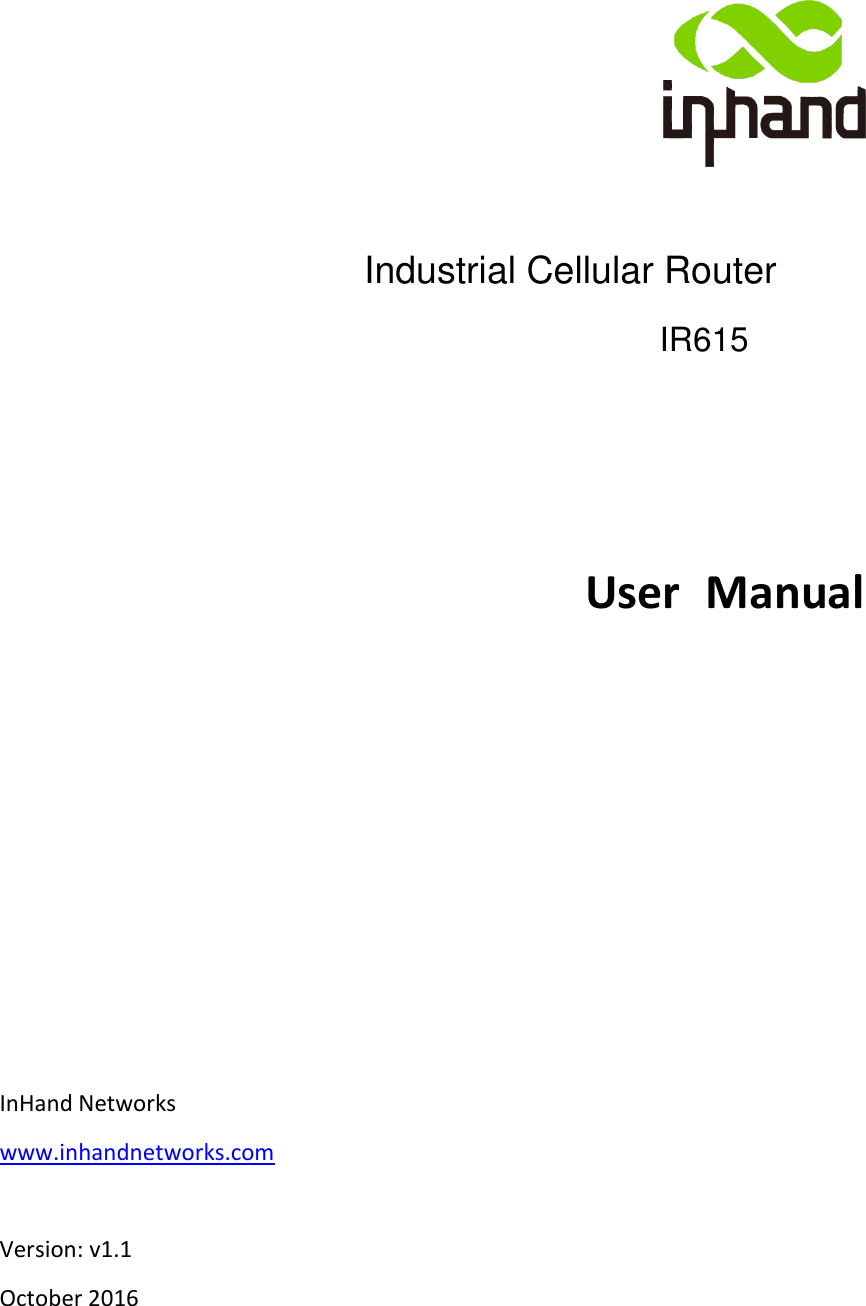               User  Manual        InHand Networks   www.inhandnetworks.com  Version: v1.1 October 2016  Industrial Cellular RouterIR615