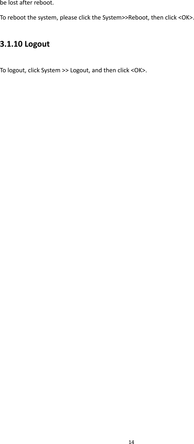 14  be lost after reboot. To reboot the system, please click the System>>Reboot, then click <OK>.   3.1.10 Logout To logout, click System >> Logout, and then click <OK>.     