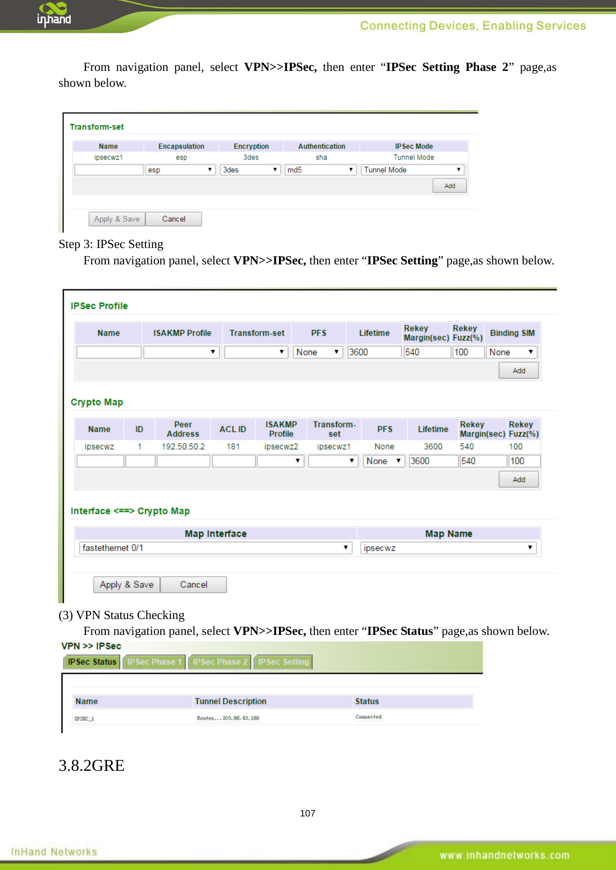  107 From navigation panel, select VPN>>IPSec, then enter &ldquo;IPSec Setting Phase 2&rdquo; page,as shown below.   Step 3: IPSec Setting   From navigation panel, select VPN>>IPSec, then enter &ldquo;IPSec Setting&rdquo; page,as shown below.   (3) VPN Status Checking   From navigation panel, select VPN>>IPSec, then enter &ldquo;IPSec Status&rdquo; page,as shown below.  3.8.2GRE 