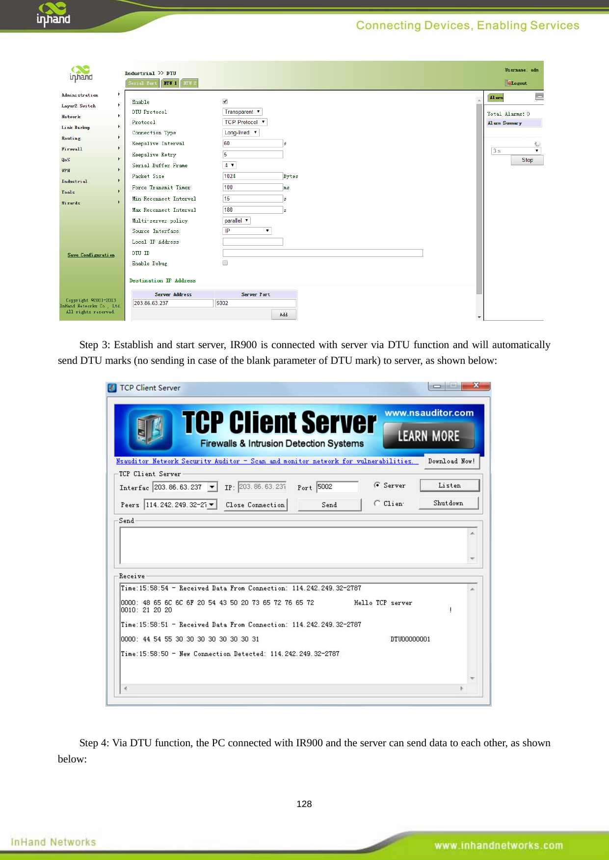  128  Step 3: Establish and start server, IR900 is connected with server via DTU function and will automatically send DTU marks (no sending in case of the blank parameter of DTU mark) to server, as shown below:                        Step 4: Via DTU function, the PC connected with IR900 and the server can send data to each other, as shown below: 