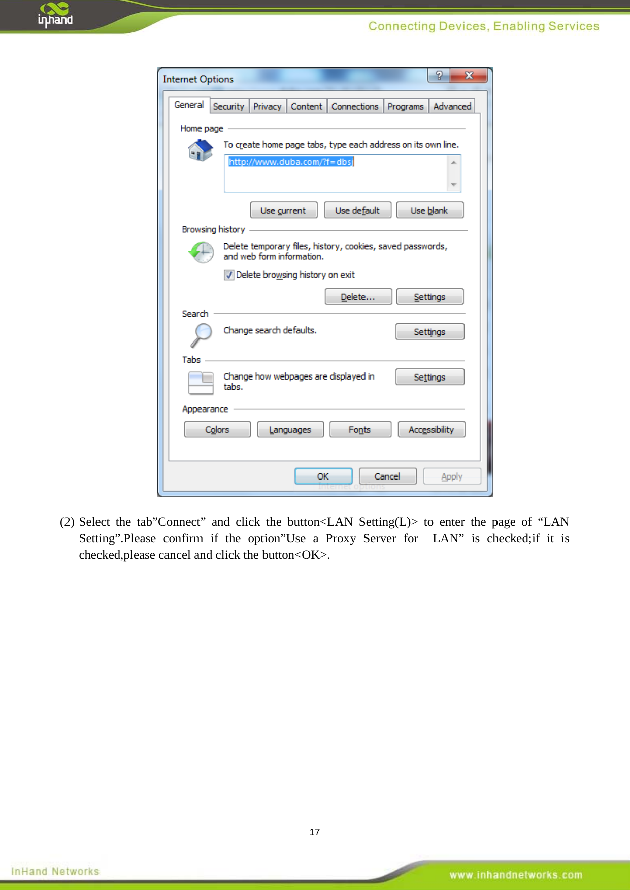  17  (2) Select the tab&rdquo;Connect&rdquo; and click the button<LAN Setting(L)> to enter the page of &ldquo;LAN Setting&rdquo;.Please confirm if the option&rdquo;Use a Proxy Server for  LAN&rdquo; is checked;if it is checked,please cancel and click the button<OK>. 