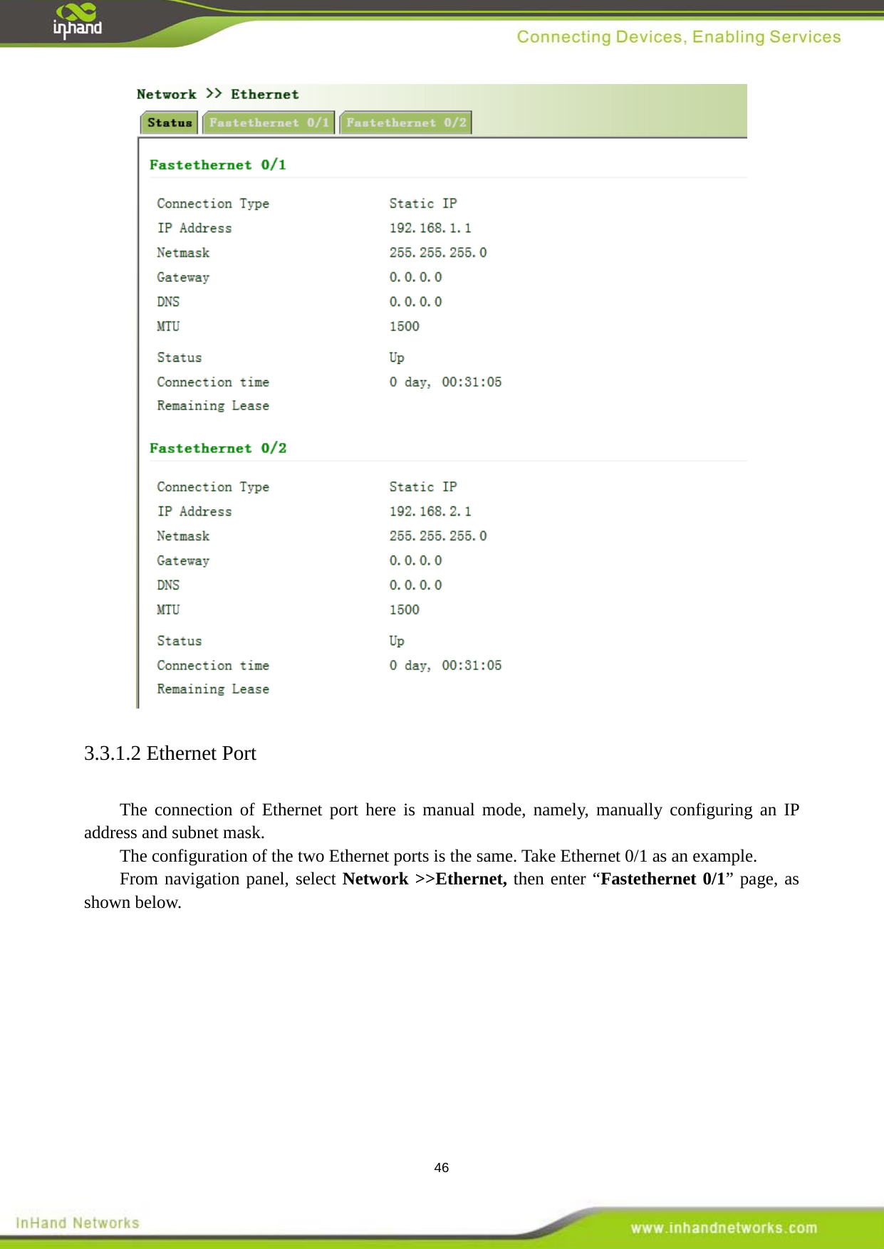  46  3.3.1.2 Ethernet Port   The connection of Ethernet port here is manual mode, namely, manually configuring an IP address and subnet mask. The configuration of the two Ethernet ports is the same. Take Ethernet 0/1 as an example. From navigation panel, select Network >>Ethernet, then enter &ldquo;Fastethernet 0/1&rdquo; page, as shown below.  