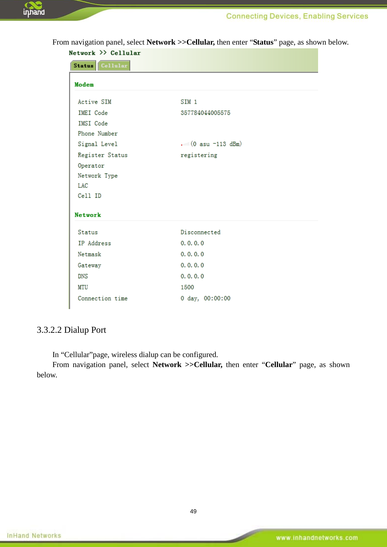  49 From navigation panel, select Network >>Cellular, then enter &ldquo;Status&rdquo; page, as shown below.  3.3.2.2 Dialup Port In &ldquo;Cellular&rdquo;page, wireless dialup can be configured.   From navigation panel, select Network >>Cellular, then enter &ldquo;Cellular&rdquo; page, as shown below. 