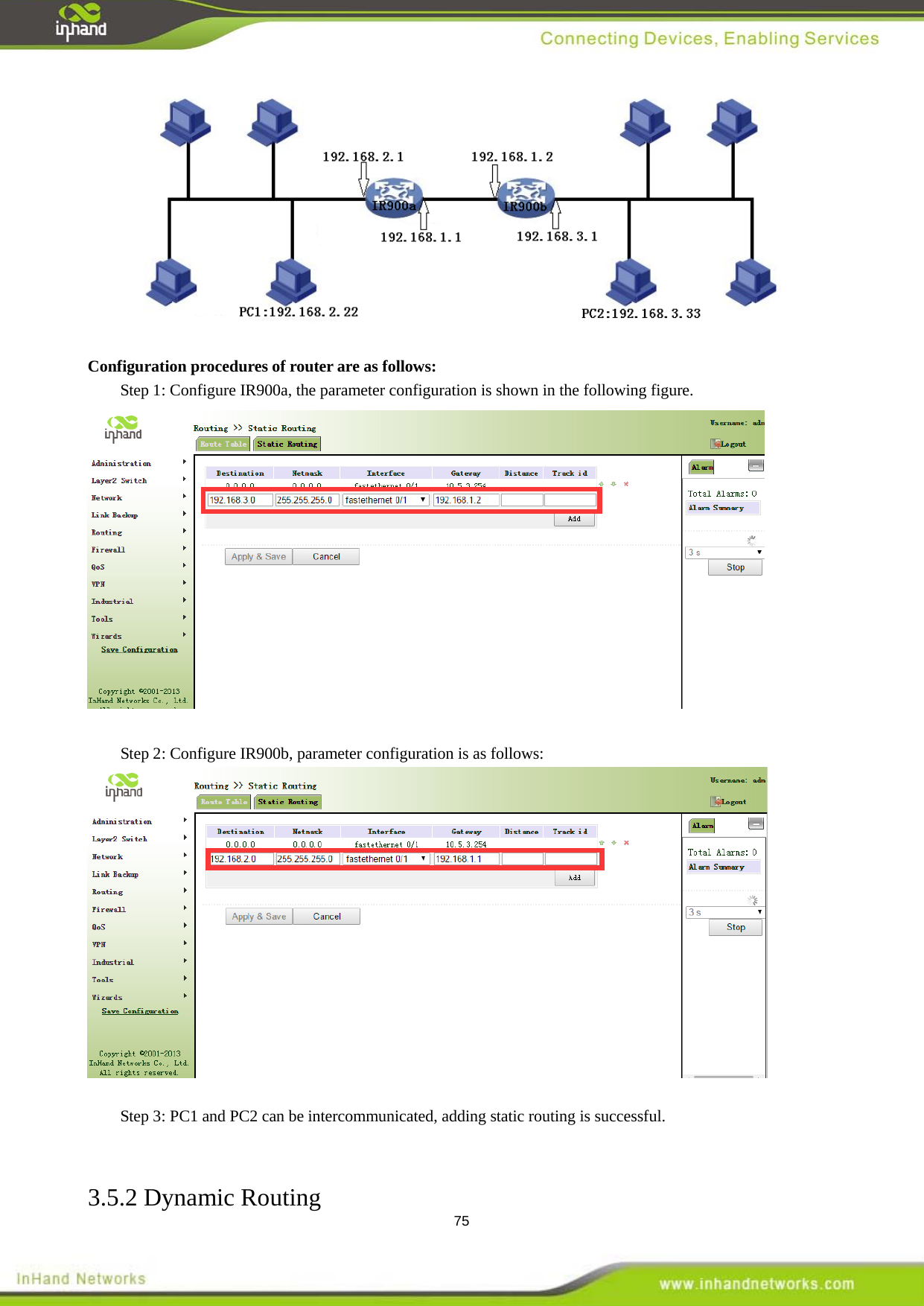  75   Configuration procedures of router are as follows:   Step 1: Configure IR900a, the parameter configuration is shown in the following figure.     Step 2: Configure IR900b, parameter configuration is as follows:     Step 3: PC1 and PC2 can be intercommunicated, adding static routing is successful.    3.5.2 Dynamic Routing 