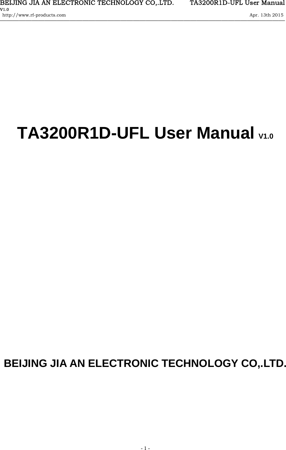 BEIJING JIA AN ELECTRONIC TECHNOLOGY CO,.LTD.     TA3200R1D-UFL User Manual V1.0 http://www.rf-products.com                                                                                                                Apr. 13th 2015                                    &mdash;&mdash;&mdash;&mdash;&mdash;&mdash;&mdash;&mdash;&mdash;&mdash;&mdash;&mdash;&mdash;&mdash;&mdash;&mdash;&mdash;&mdash;&mdash;&mdash;&mdash;&mdash;&mdash;&mdash;&mdash;&mdash;&mdash;&mdash;&mdash;&mdash;&mdash;&mdash;&mdash;&mdash;&mdash;&mdash;&mdash;&mdash;&mdash;&mdash;&mdash;&mdash;&mdash;&mdash;&mdash;   - 1 -           TA3200R1D-UFL User Manual V1.0                       BEIJING JIA AN ELECTRONIC TECHNOLOGY CO,.LTD.              