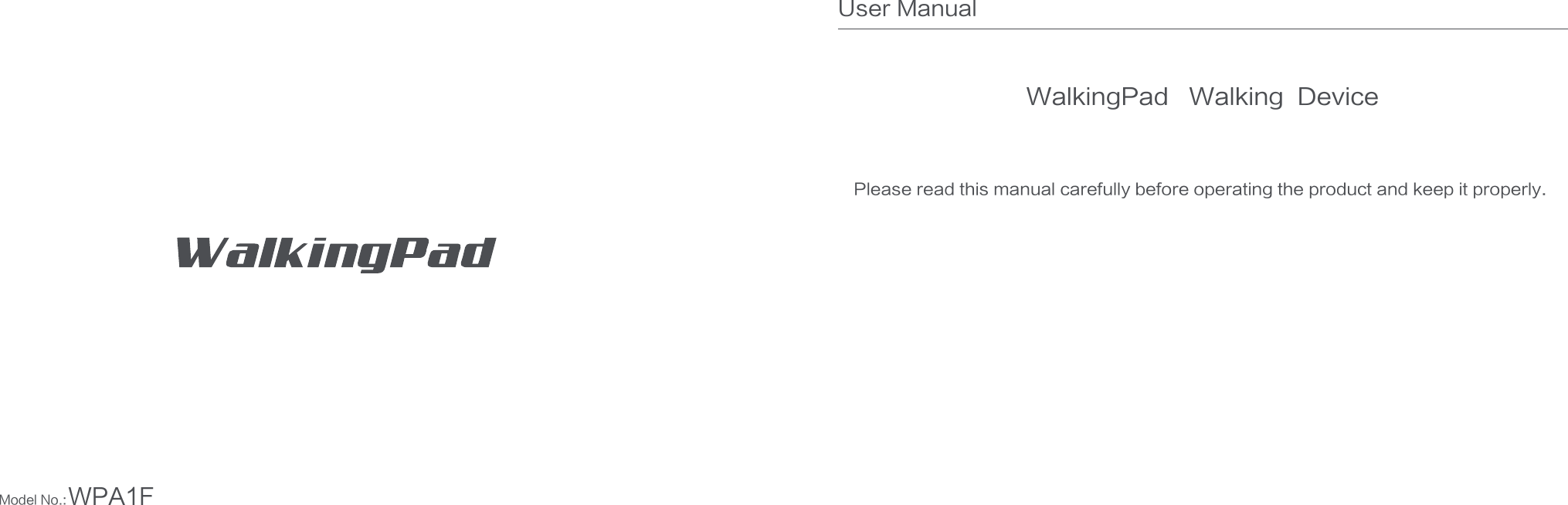 Model No.: WPA1FUser ManualWalkingPad   Walking  DevicePlease read this manual carefully before operating the product and keep it properly. 