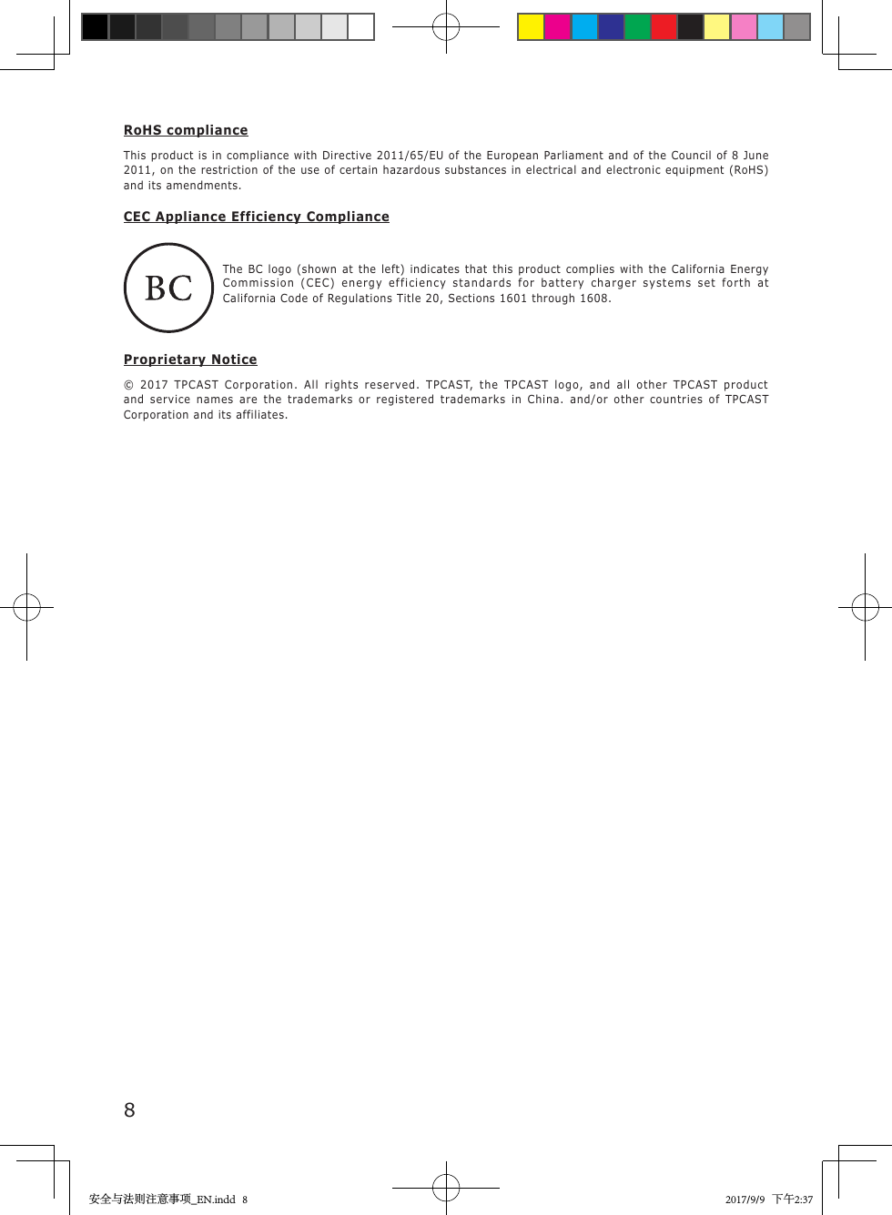 8RoHS complianceThis product is in compliance with Directive 2011/65/EU of the European Parliament and of the Council of 8 June 2011, on the restriction of the use of certain hazardous substances in electrical and electronic equipment (RoHS) and its amendments.CEC Appliance Efficiency Compliance   The BC logo (shown at the left) indicates that this product complies with the California Energy Commission (CEC) energy efficiency standards for battery charger systems set forth at California Code of Regulations Title 20, Sections 1601 through 1608.Proprietary Notice&copy;  2017  TPCAST  Corporation.  All  rights  reserved.  TPCAST,  the  TPCAST  logo,  and  all  other  TPCAST  product and  service  names  are  the  trademarks  or  registered  trademarks  in  China.  and/or  other  countries  of  TPCAST Corporation and its affiliates.安全与法则注意事项_EN.indd   8 2017/9/9   下午2:37
