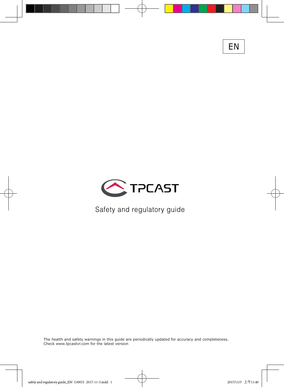 1The health and safety warnings in this guide are periodically updated for accuracy and completeness.Check www.tpcastvr.com for the latest versionENSafety and regulatory guidesafety and regulatory guide_EN（v003）2017-11-3.indd   1 2017/11/3   上午11:40