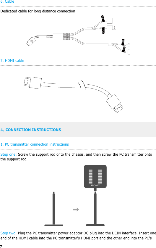 76. CableDedicated cable for long distance connection7. HDMI cable   4. CONNECTION INSTRUCTIONS1. PC transmitter connection instructionsStep one: Screw the support rod onto the chassis, and then screw the PC transmitter onto the support rod.               Step two: Plug the PC transmitter power adaptor DC plug into the DCIN interface. Insert one end of the HDMI cable into the PC transmitter's HDMI port and the other end into the PC's 1 2A2A1B1B2