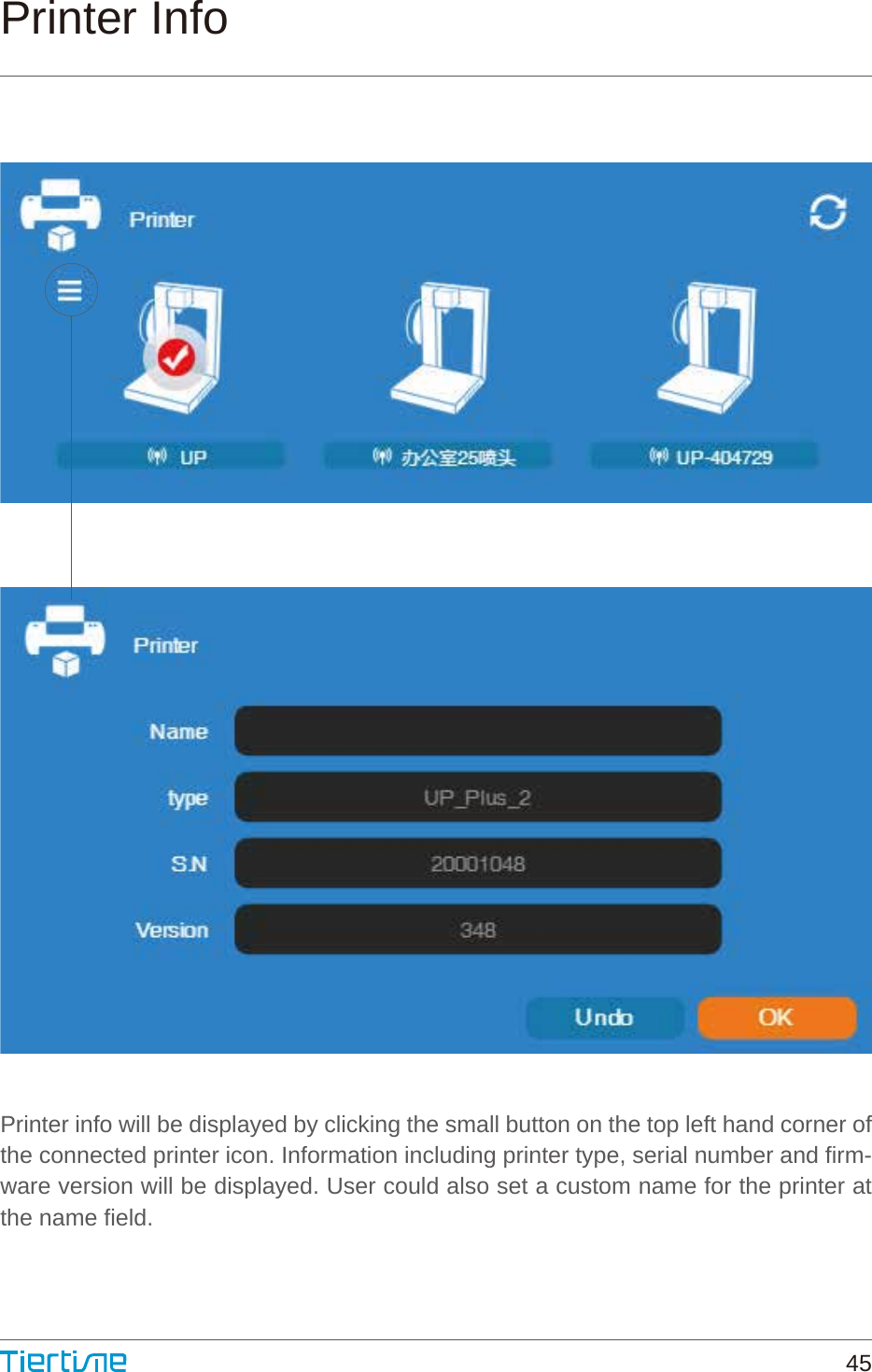 Printer InfoPrinter info will be displayed by clicking the small button on the top left hand corner of the connected printer icon. Information including printer type, serial number and firm-ware version will be displayed. User could also set a custom name for the printer at the name field.45