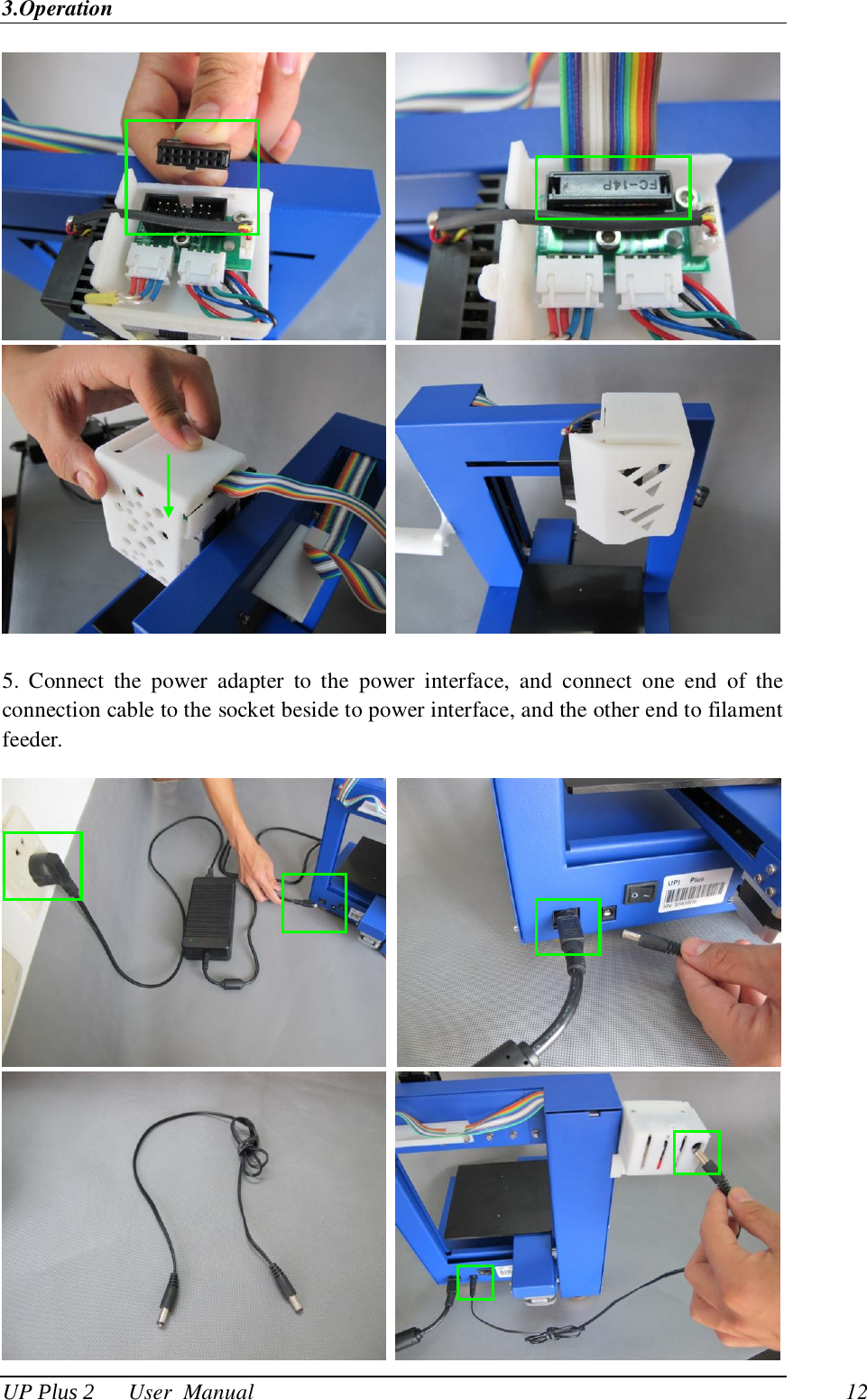 3.Operation UP Plus 2      User  Manual                                12        5.  Connect  the  power  adapter  to  the  power  interface, and  connect  one  end  of  the connection cable to the socket beside to power interface, and the other end to filament feeder.       