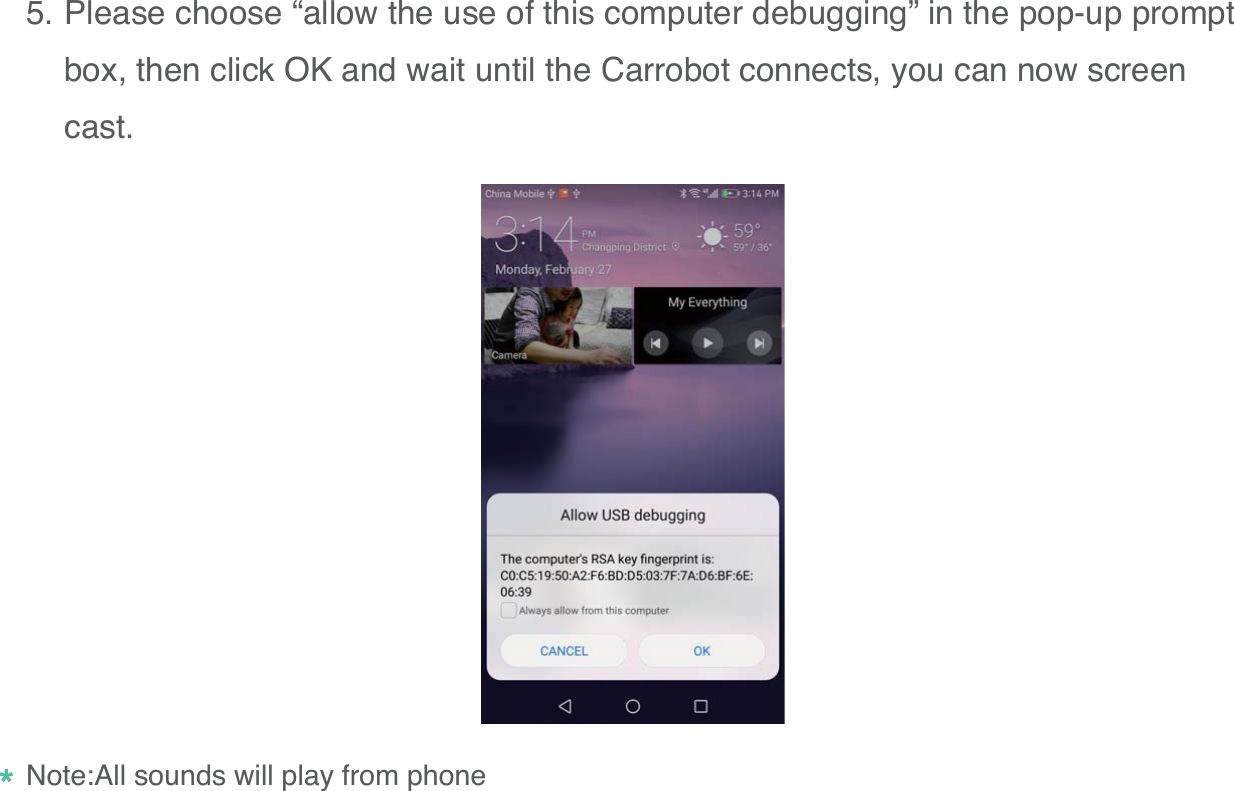 12Please choose &ldquo;allow the use of this computer debugging&rdquo; in the pop-up prompt box, then click OK and wait until the Carrobot connects, you can now screen cast.  5.Note:All sounds will play from phone  