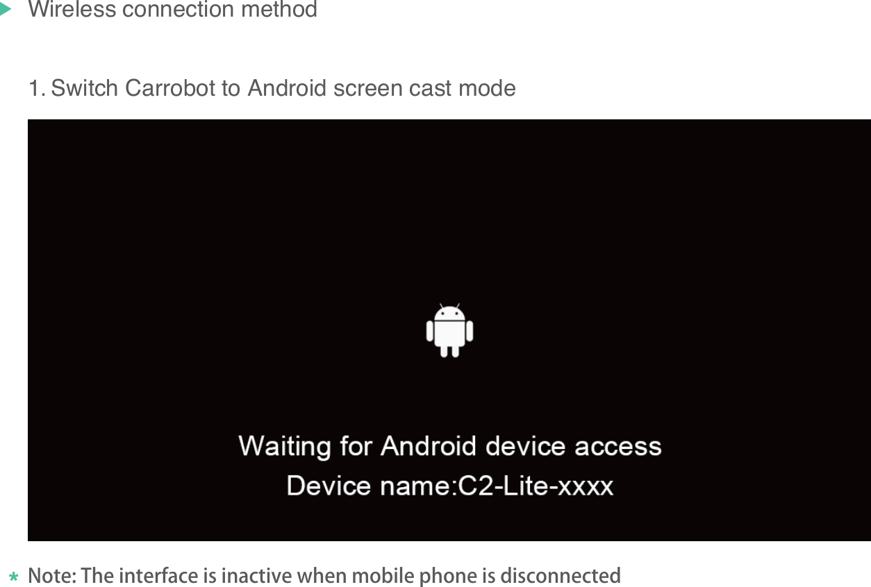 Wireless connection methodSwitch Carrobot to Android screen cast mode131.Note: The interface is inactive when mobile phone is disconnected  