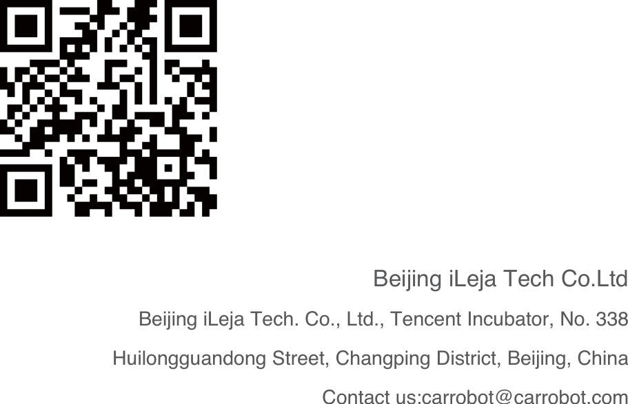 Beijing iLeja Tech Co.Ltd  Beijing iLeja Tech. Co., Ltd., Tencent Incubator, No. 338 Huilongguandong Street, Changping District, Beijing, ChinaContact us:carrobot@carrobot.com